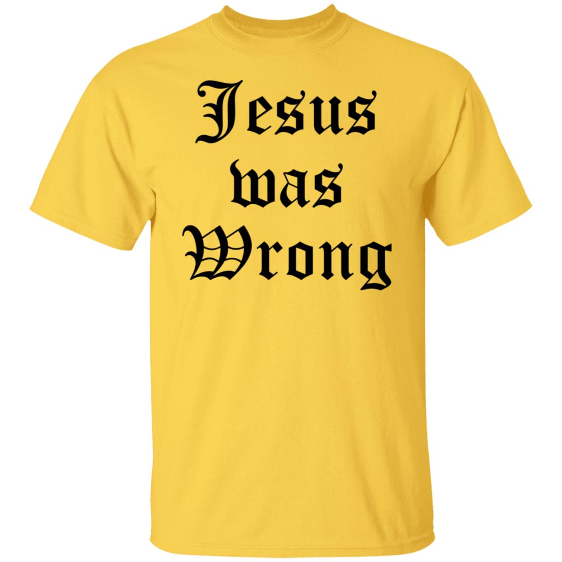 Jesus Was Wrong Shirt
