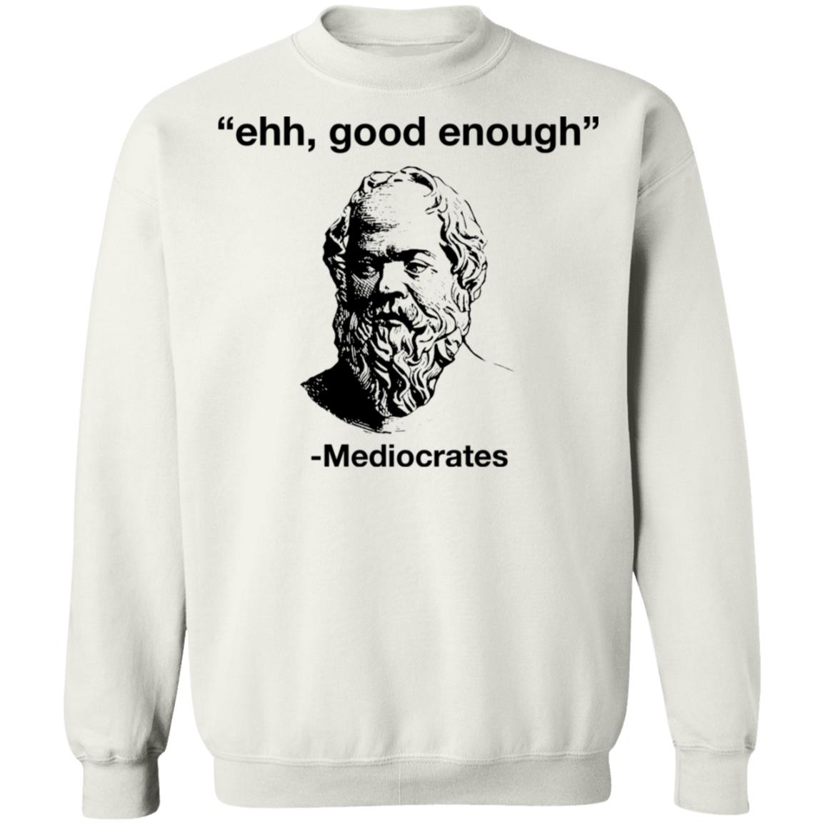 Ehh Good Enough - Mediocrates Shirt