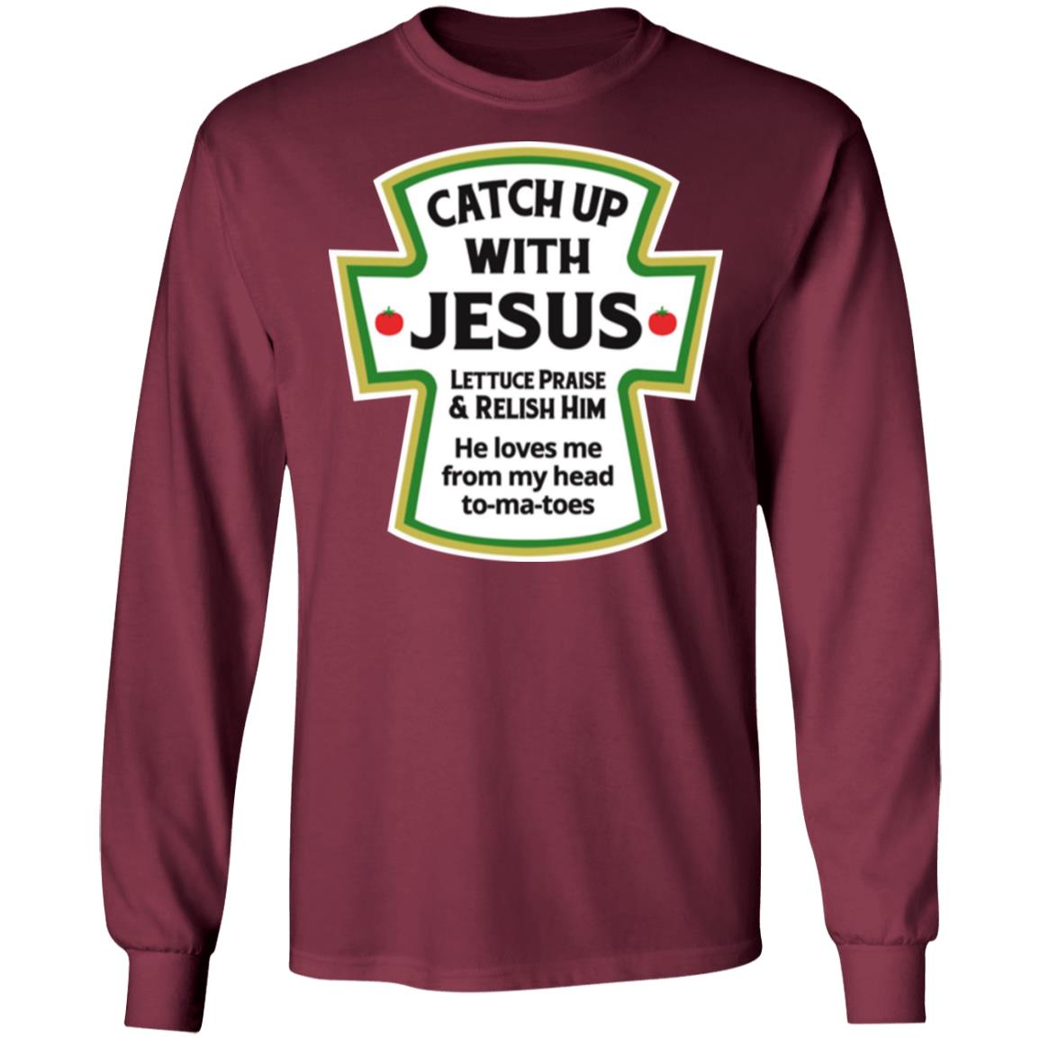 Catch Up With Jesus Lettuce Praise And Relish Him Shirt