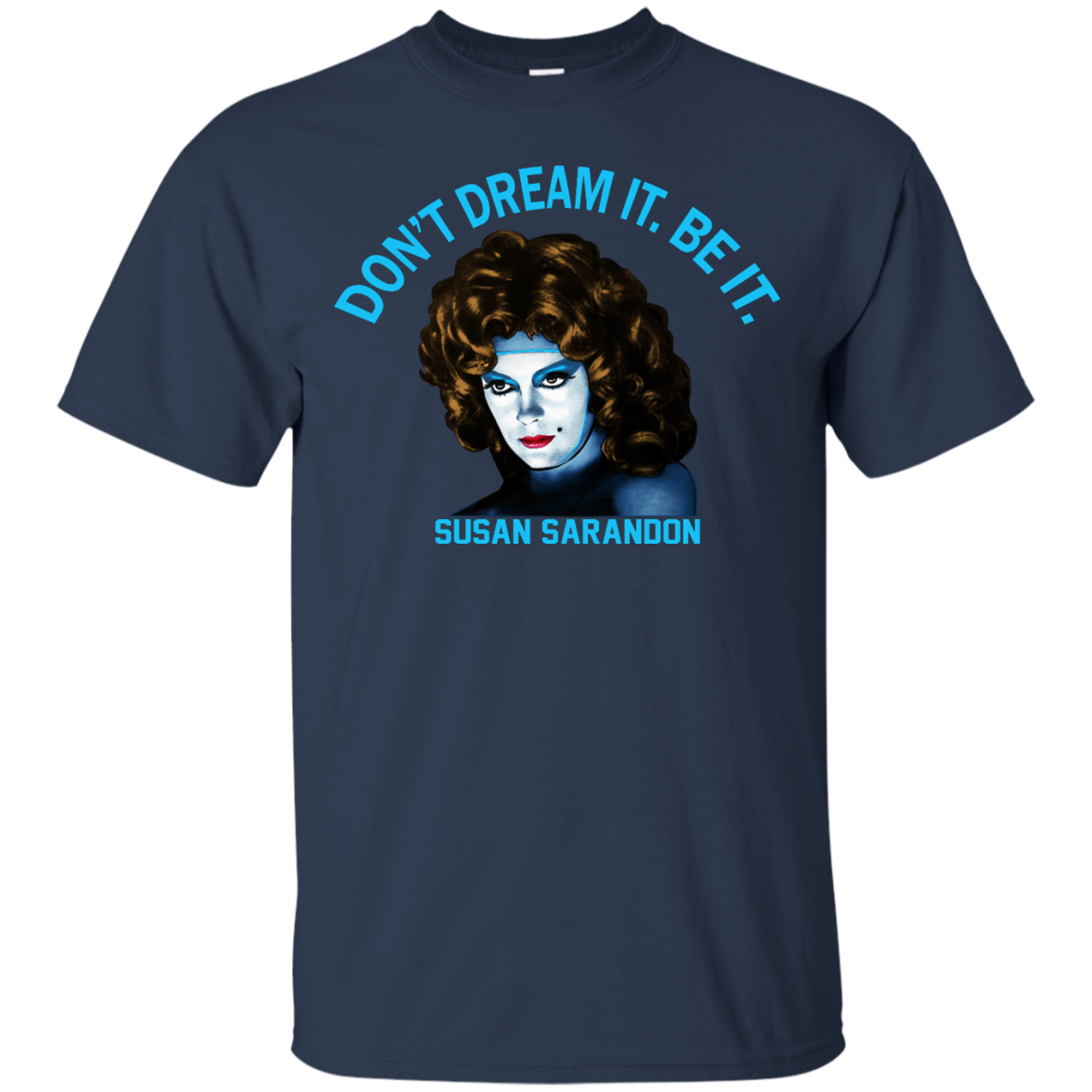 Susan Sarandon "Don't Dream It. Be It" Shirt, Hoodie, Tank - TeeDragons