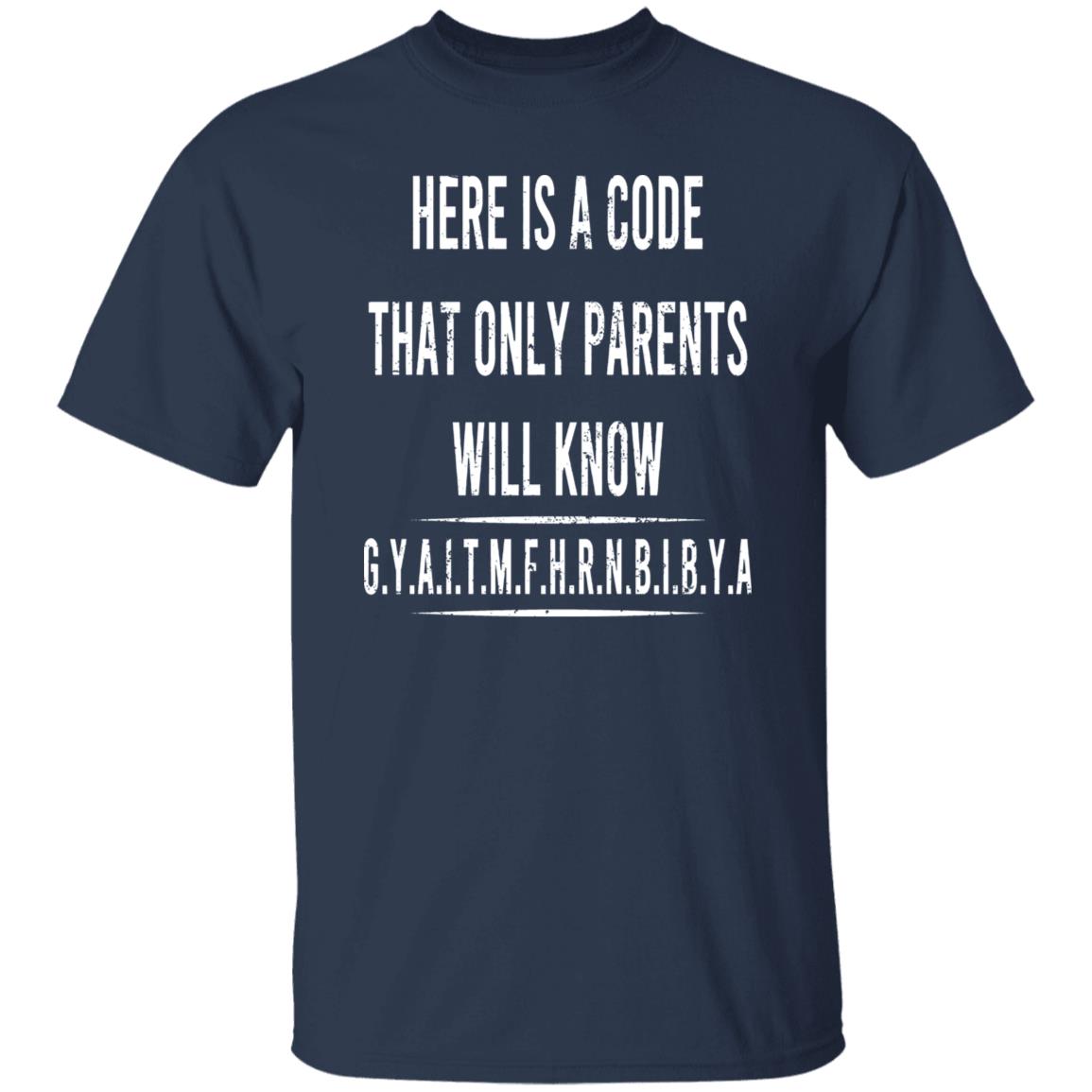 Here Is A Code That Only Parents Will Know GYAITMFHRNBIBYA Shirt