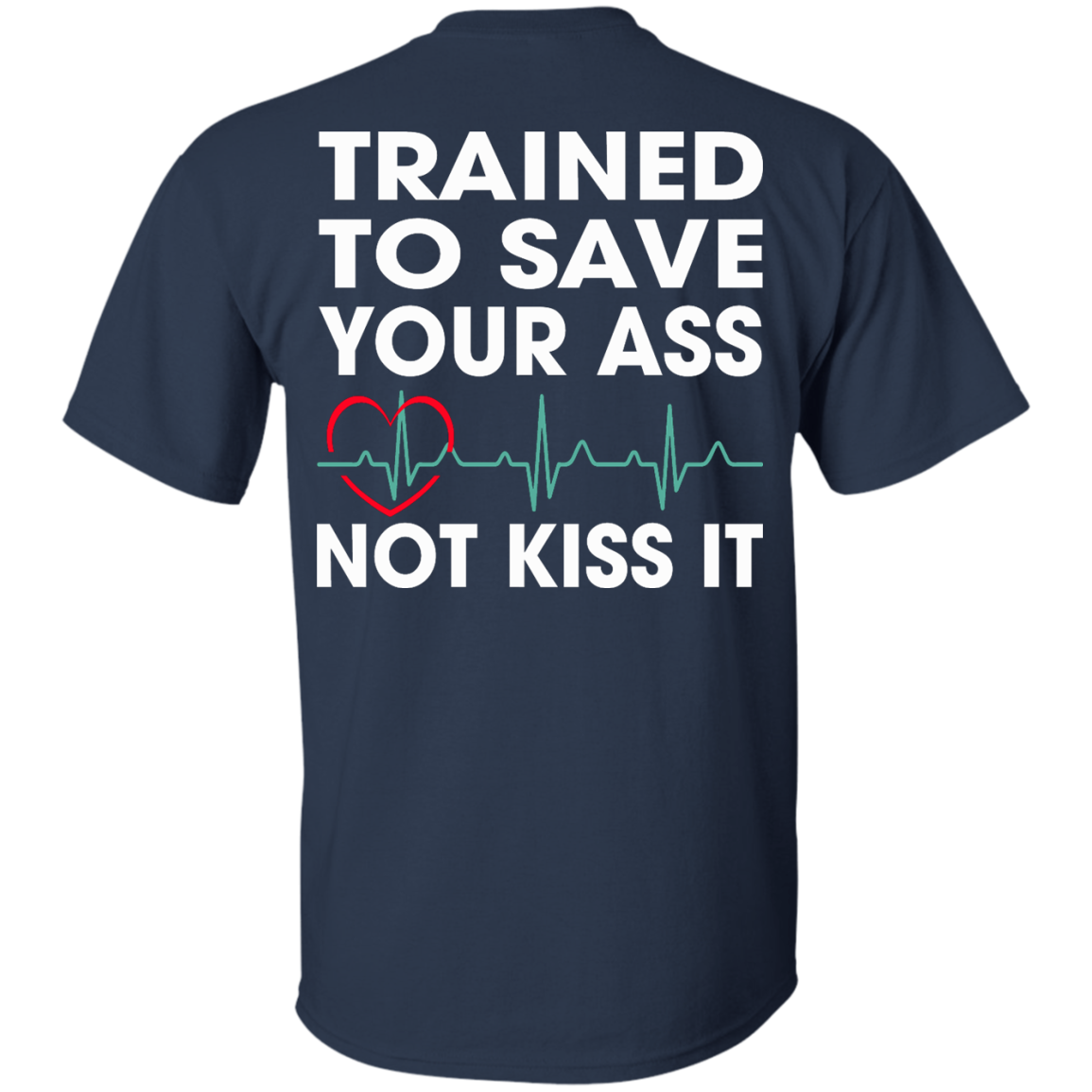 Trained To Save Your Ass Not Kiss It Shirt - Back Design - TeeDragons