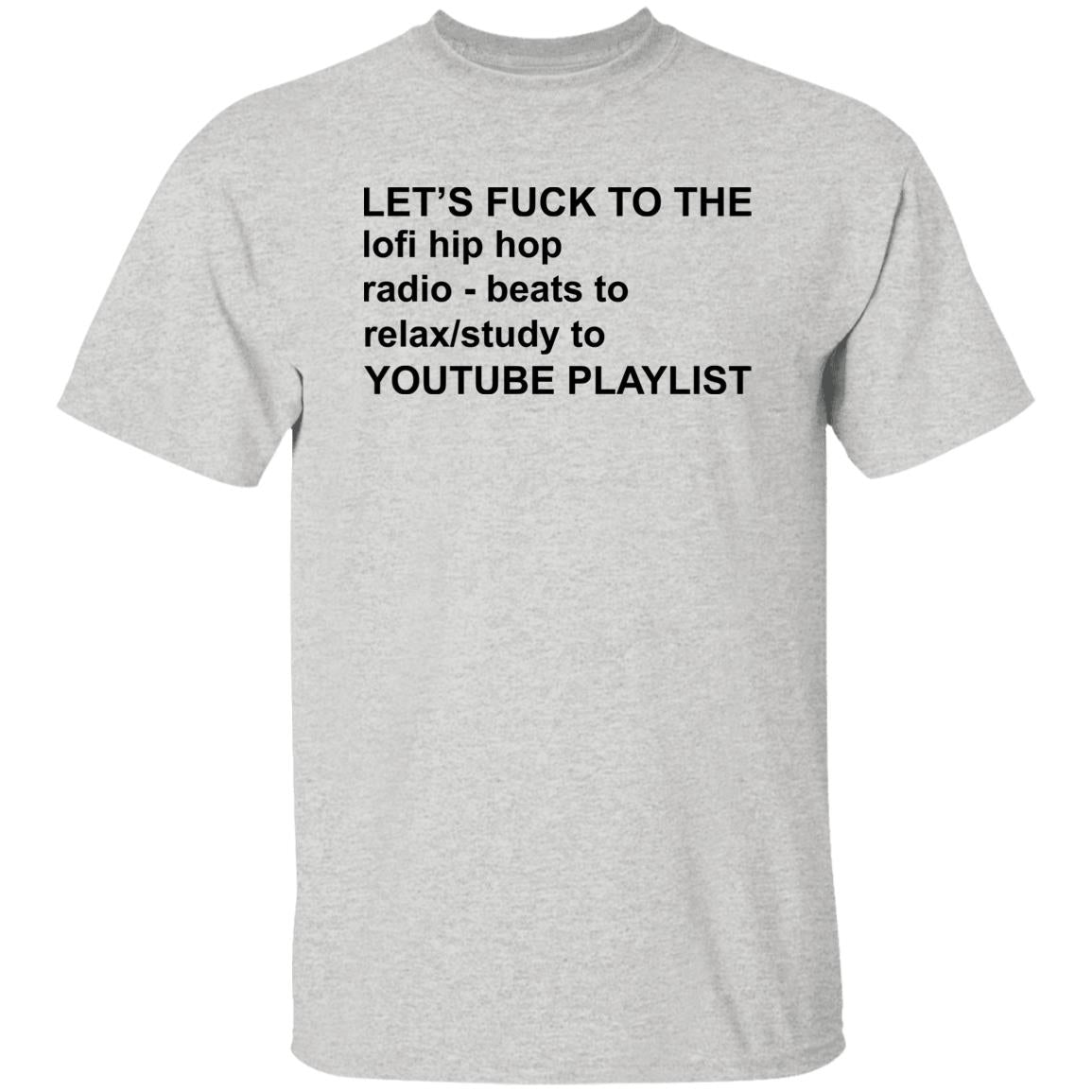 Let's Fuck To The Lofi Hip Hop Radio Beats To Relax To Youtube Playlist Shirt