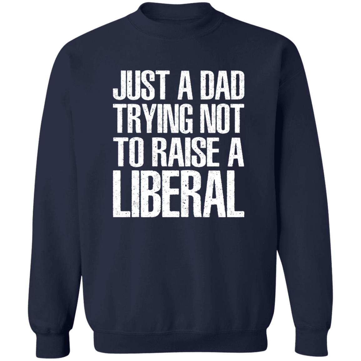 Just A Dad Trying Not To Raise A Liberal T-Shirt