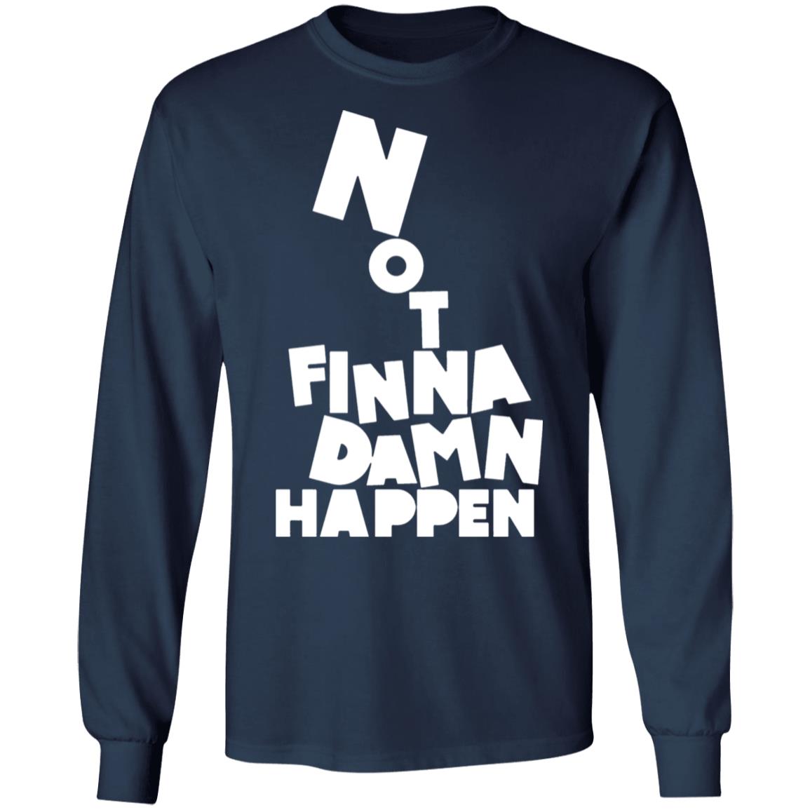 Not finna damn happen shirt