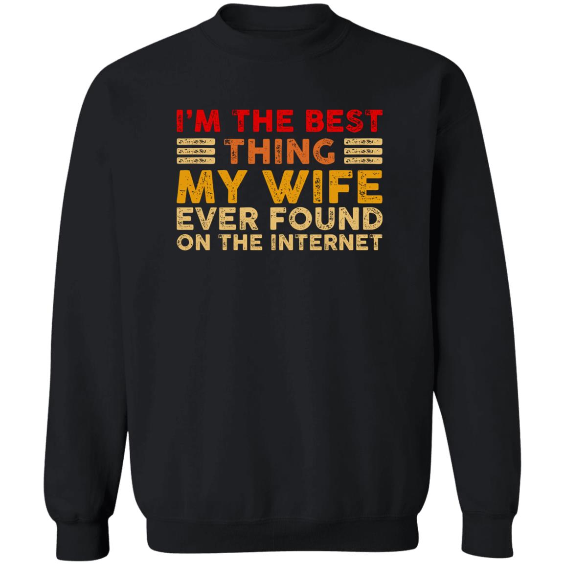 I’m The Best Thing My Wife Ever Found On The Internet Shirt