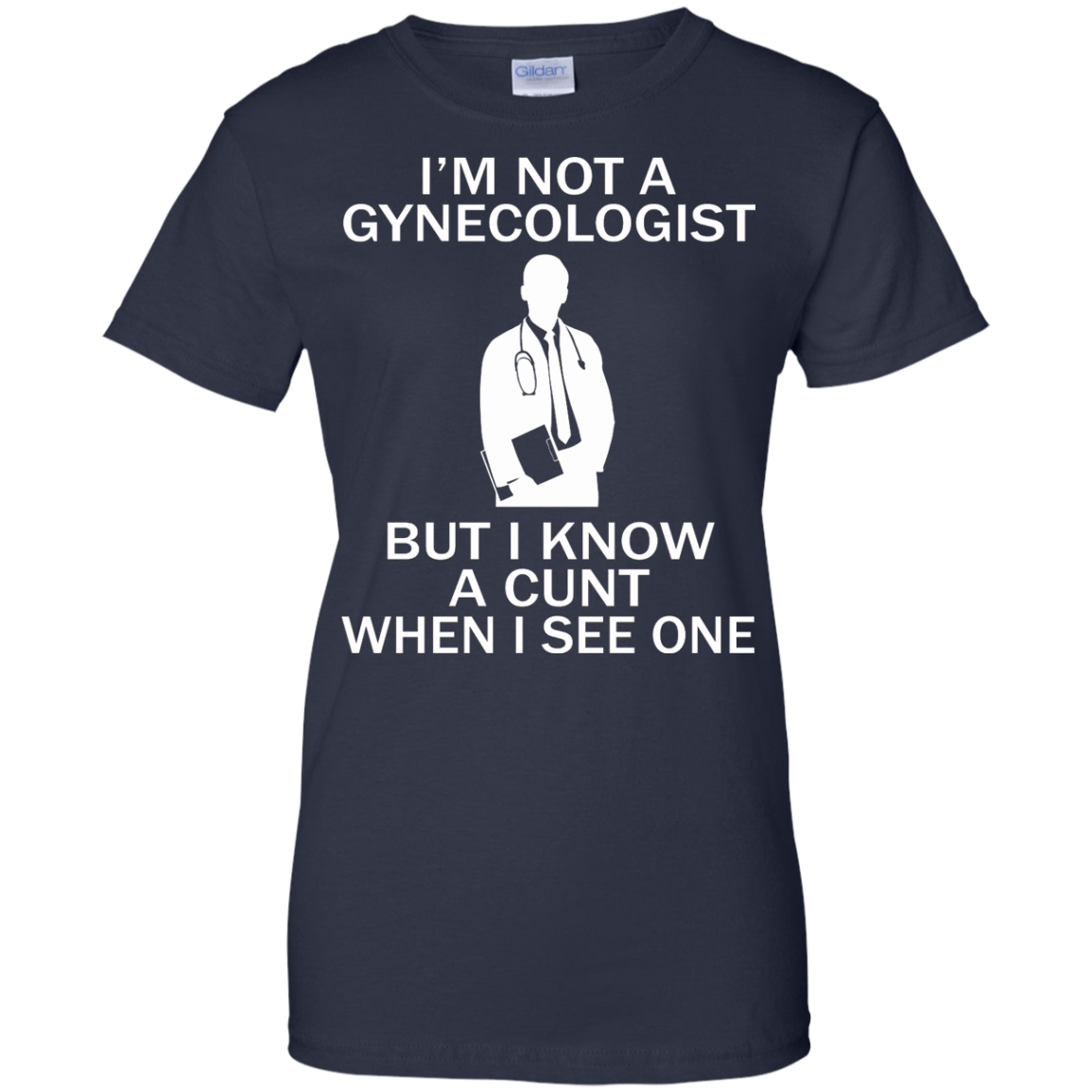 I'm Not A Gynecologist But I Know A Cunt When I See One Shirt, Sweatshirt - TeeDragons