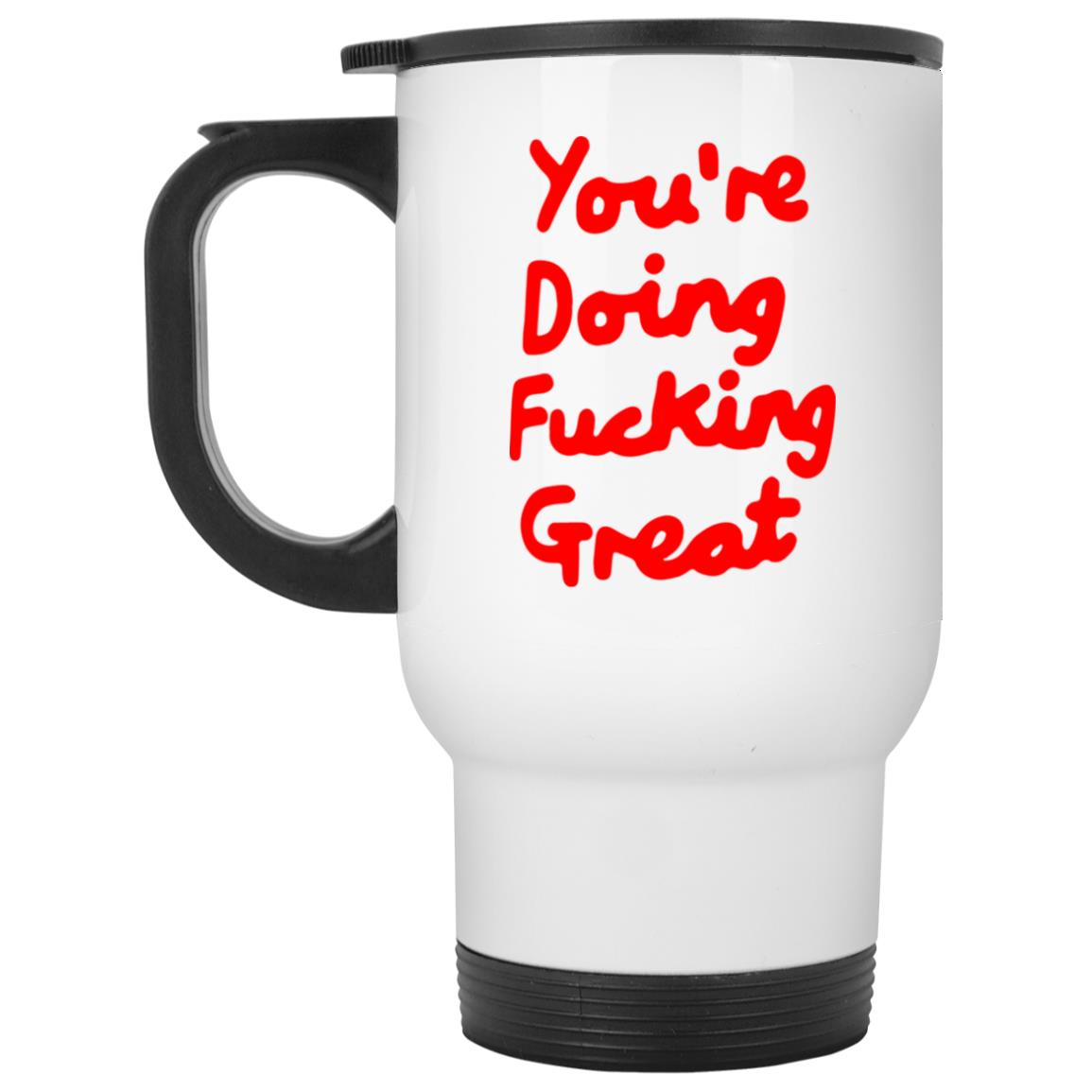 You’re Doing Fucking Great Mugs