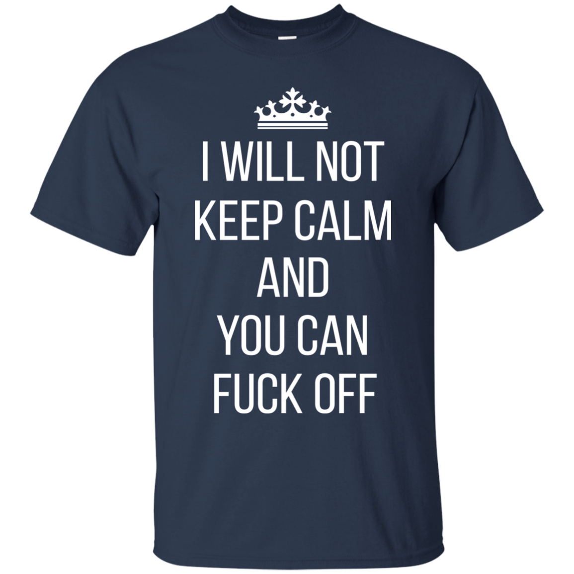 I Will Not Keep Calm And You Can Fuck Off Shirt, Hoodie - TeeDragons