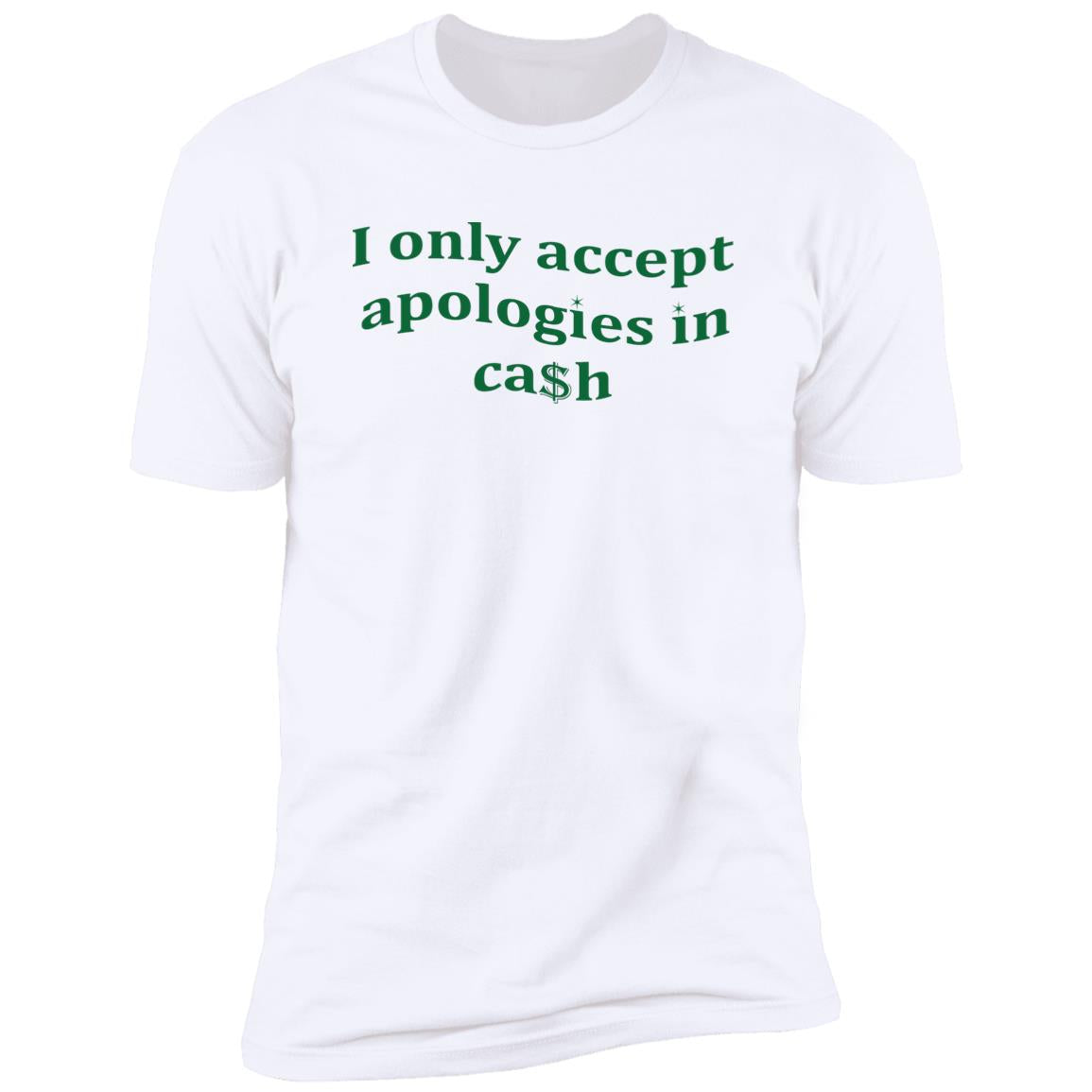 I Only Accept Apologies In Cash Shirt