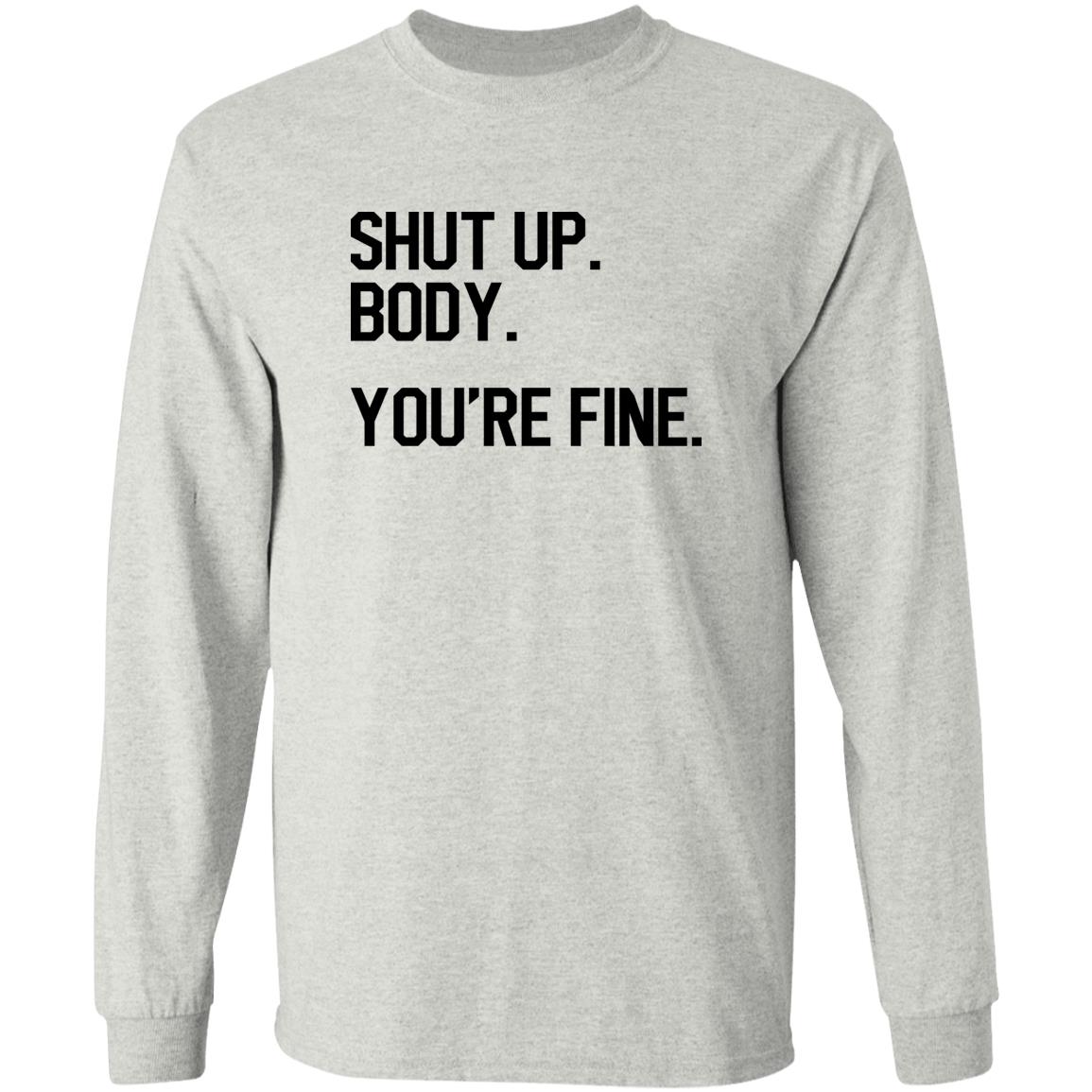 Shut Up Body You’re Fine Shirt
