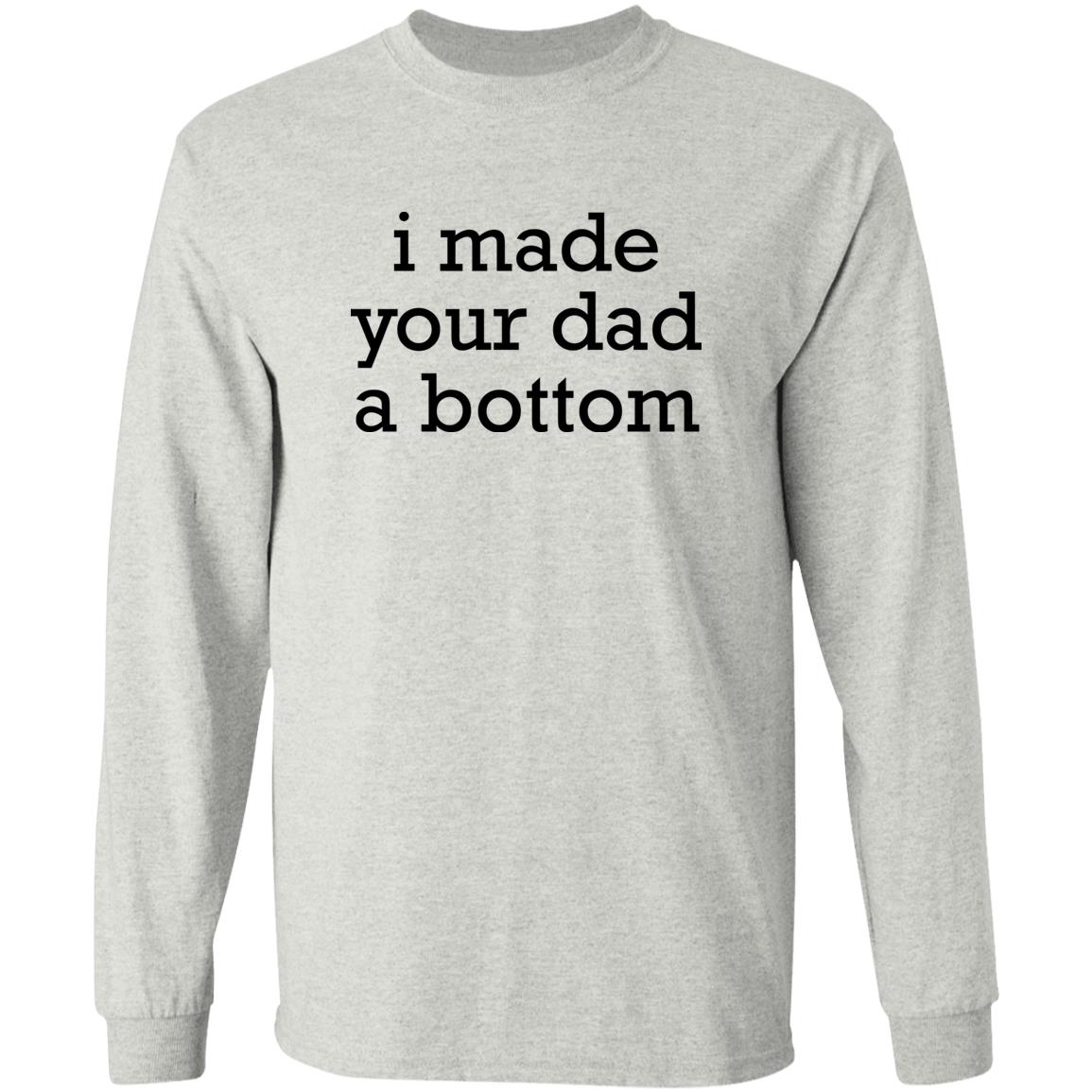 I Made Your Dad A Bottom Shirt
