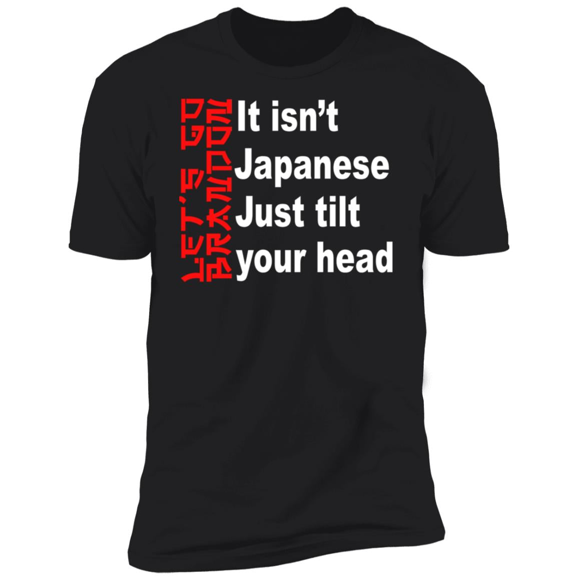 It Isn't Japanese Just Tilt Your Head Shirt