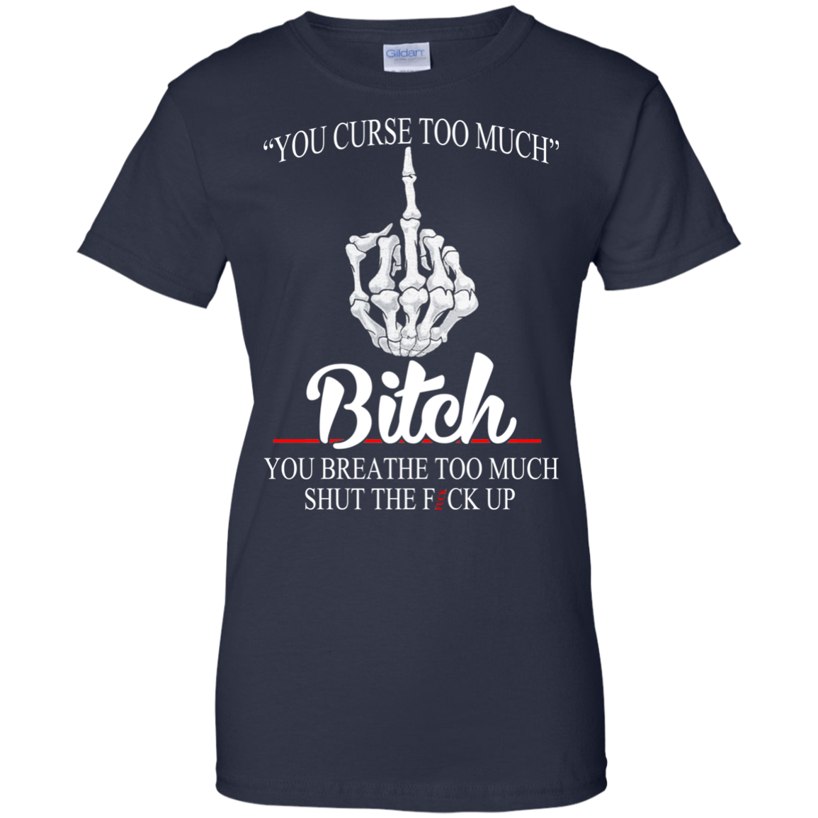 You Curse Too Much Bitch - You Breathe Too Much Suck The Fuck Up T-Shirt - TeeDragons