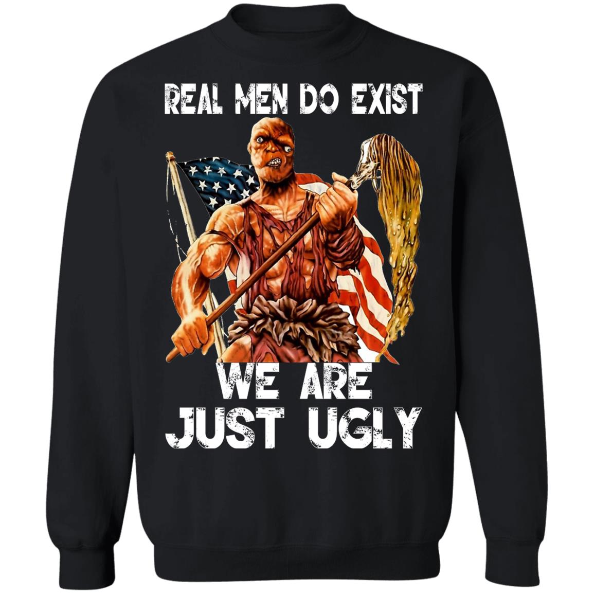 Real Men Do Exist We Are Just Ugly Shirt