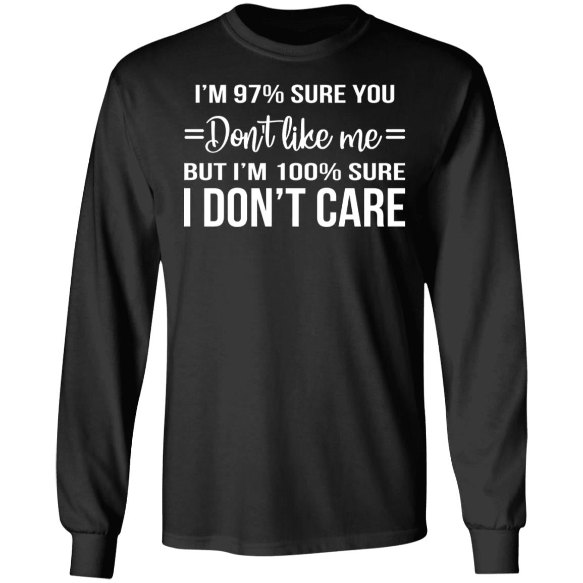 I'm 97 Sure You Don't Like Me But I'm 100 Sure I Don't Care Shirt - TeeDragons