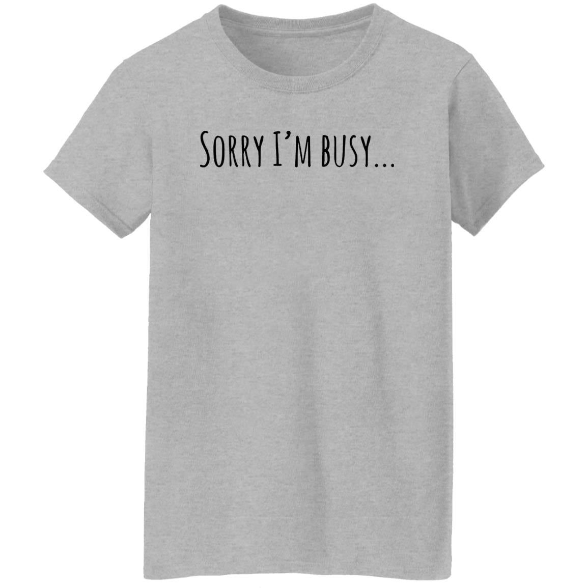 Sorry I’m Busy Shirt