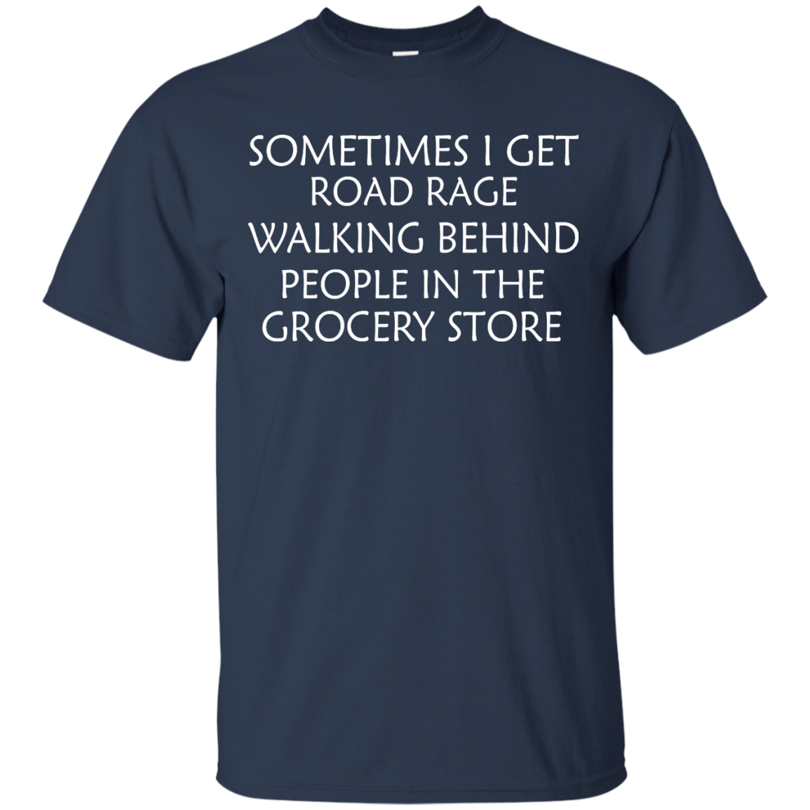 Sometimes I Get Road Rage Walking Behind People In The Grocery Store Shirt, Hoodie - TeeDragons