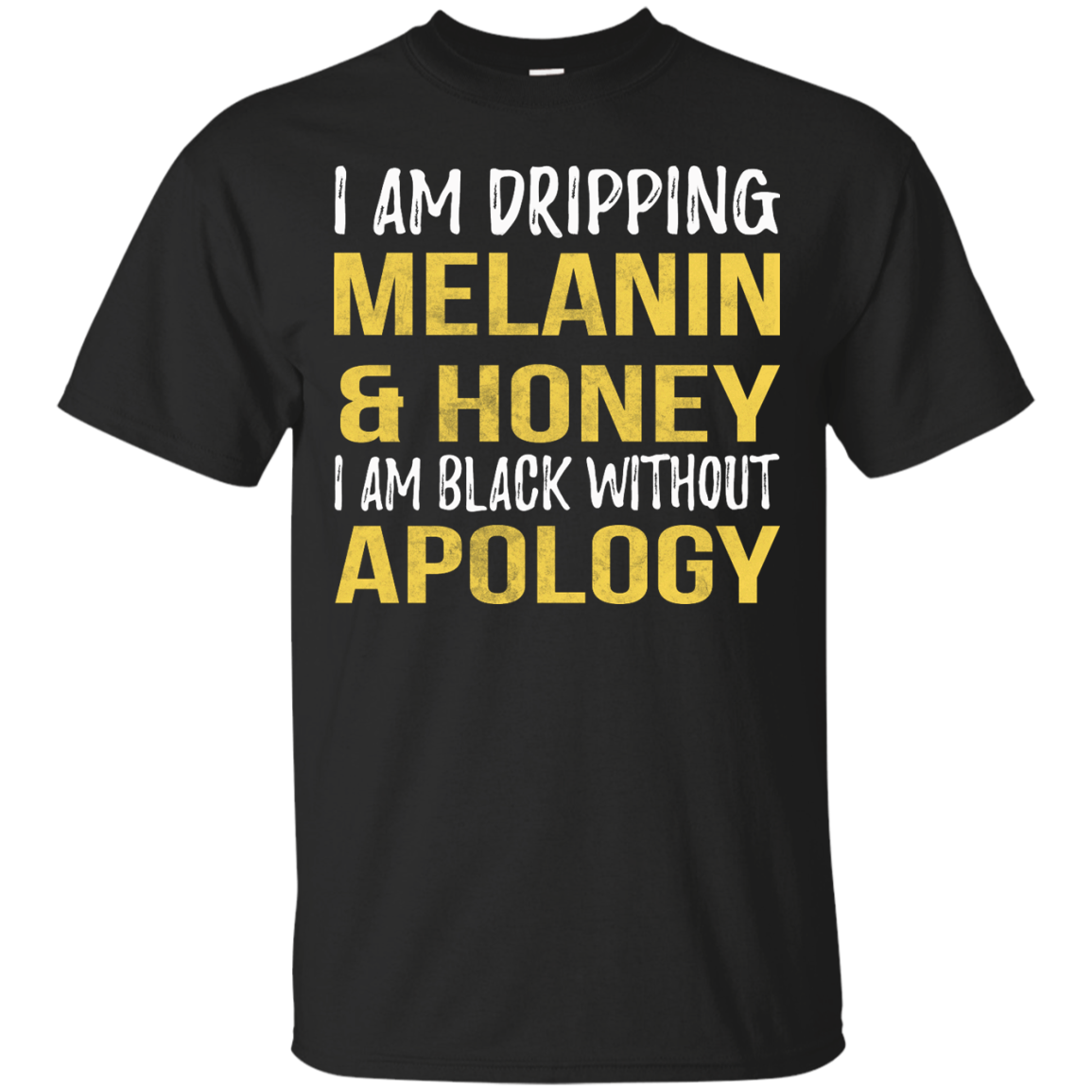 I Am Dripping Melanin & Honey I Am Black Without Apology Shirt - TeeDragons
