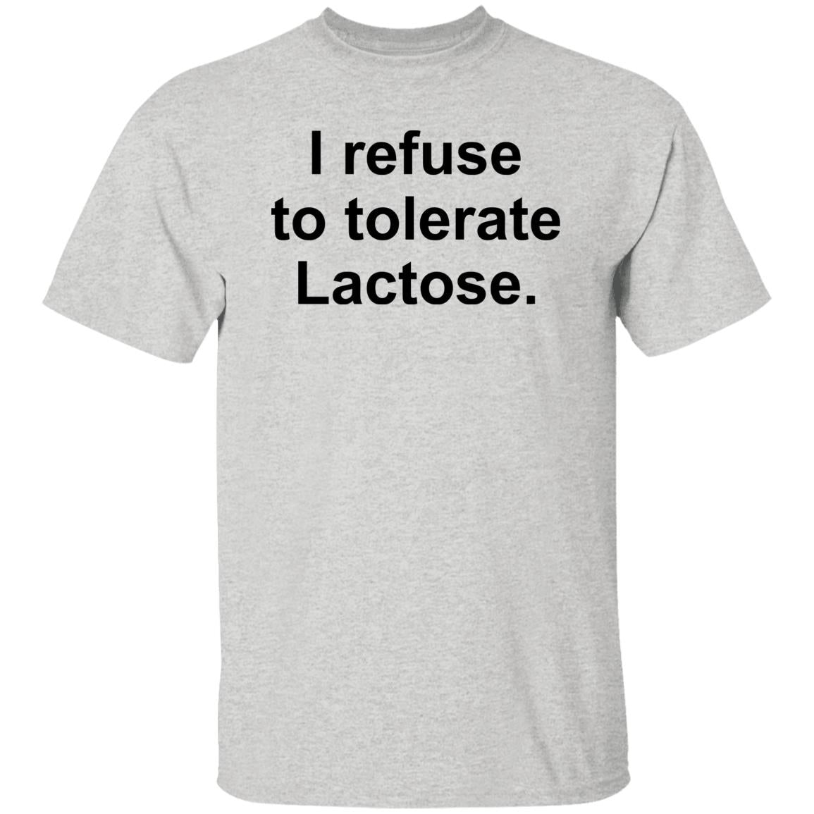 I Refuse To Tolerate Lactose Shirt
