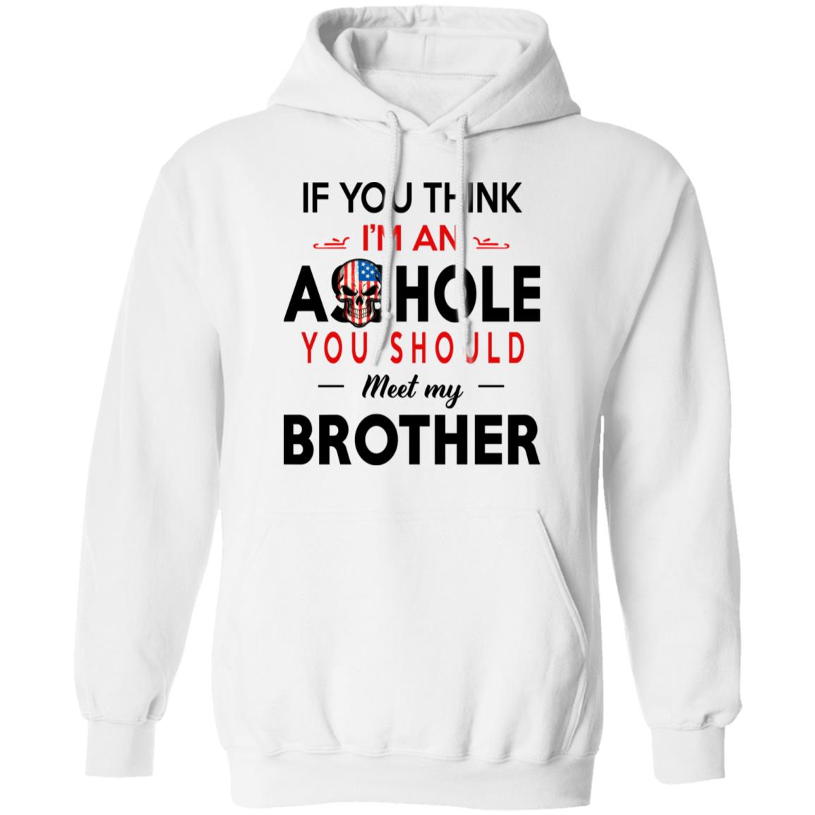If You Think I’m An A--Hole You Should Meet My Brother Shirt