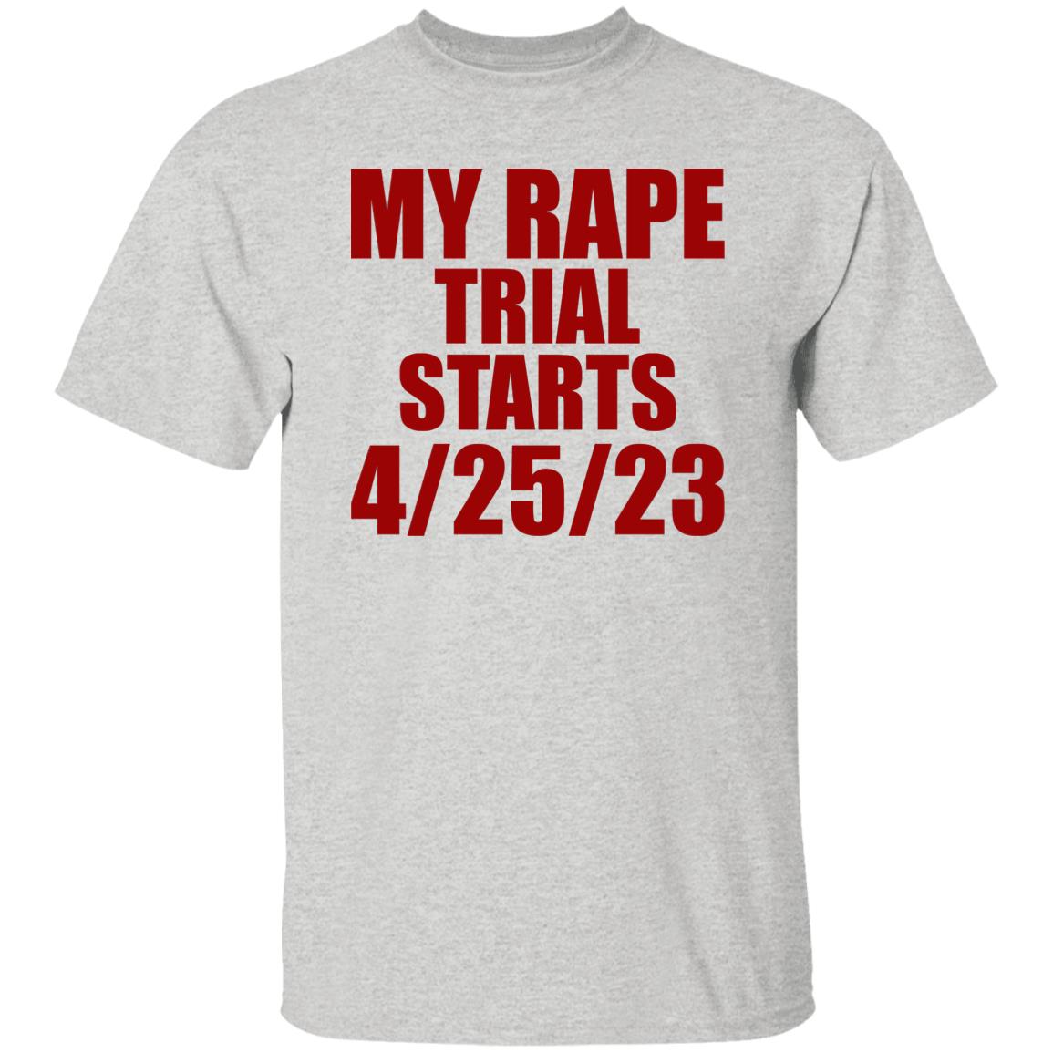 My Rape Trial Starts 4-25-23 Shirt