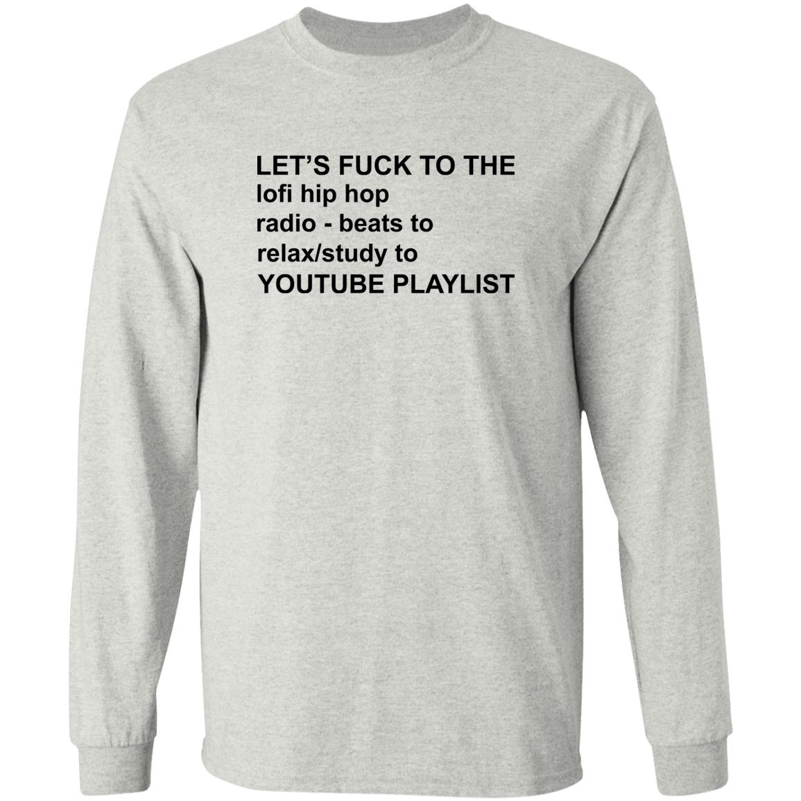 Let's Fuck To The Lofi Hip Hop Radio Beats To Relax To Youtube Playlist Shirt