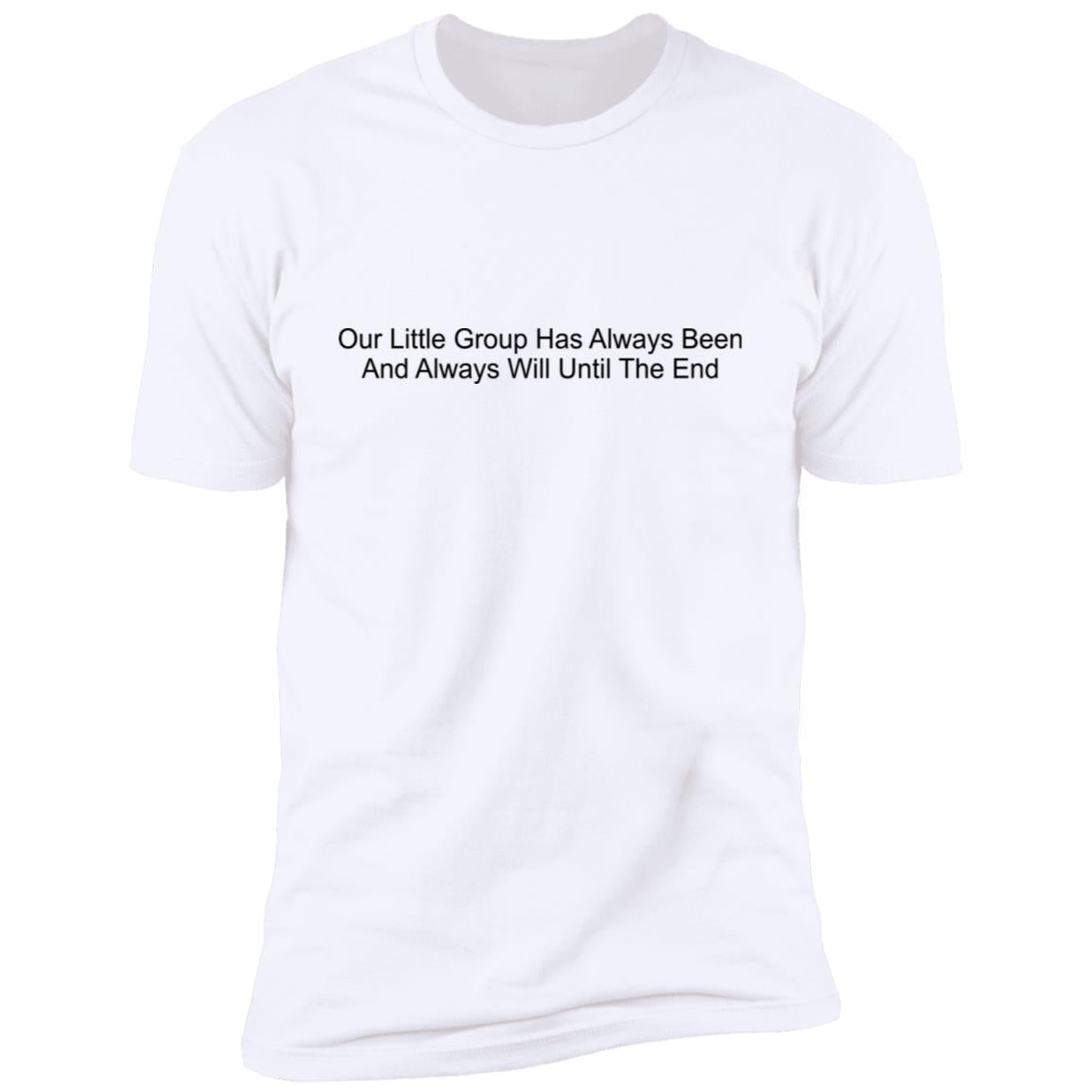 Our Little Group Has Always Been And Always Will Until The End Shirt