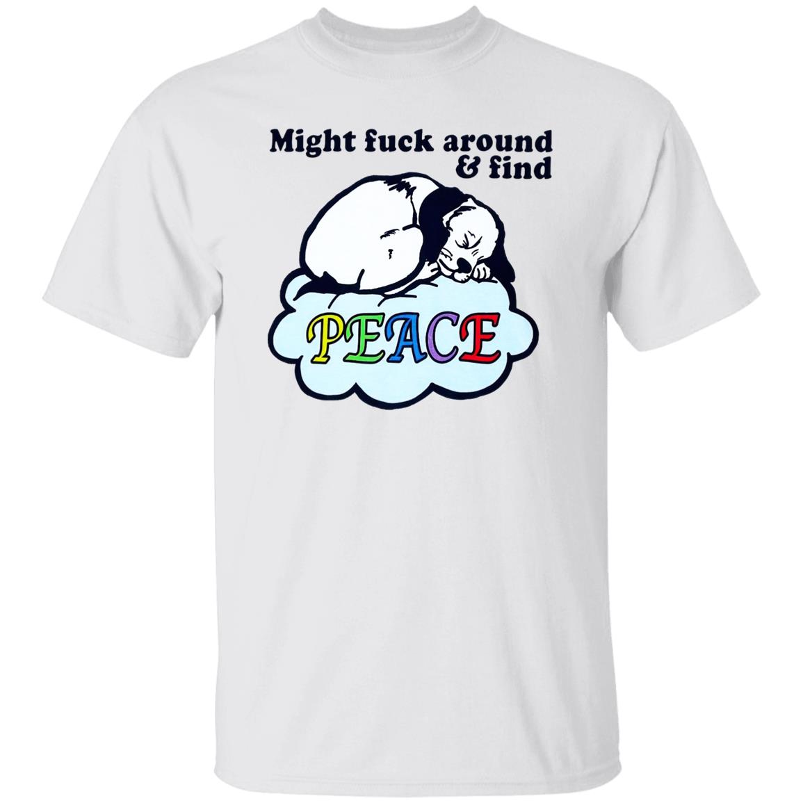 Might Fuck Around And Find Peace Shirt