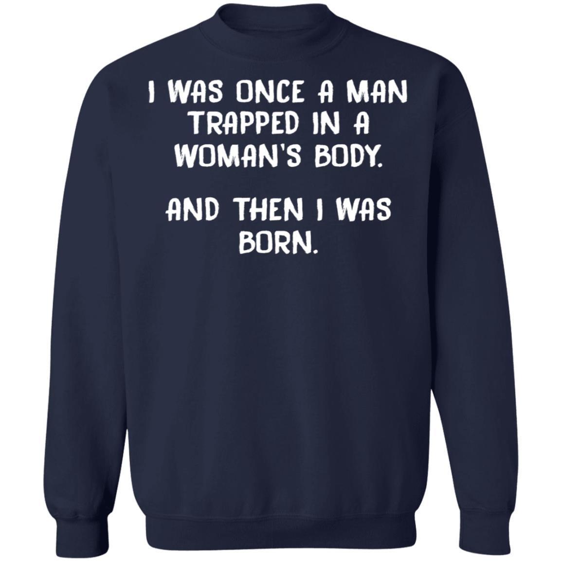 I Was Once A Man Trapped In A Woman's Body Shirt
