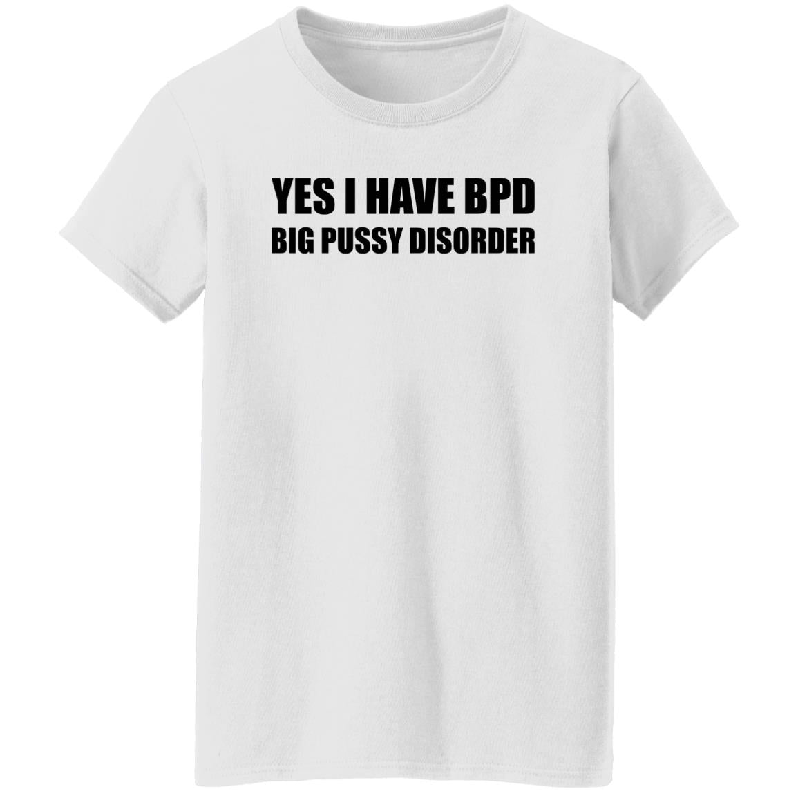 Yes I Have BPD Big Pussy Disorder Shirt