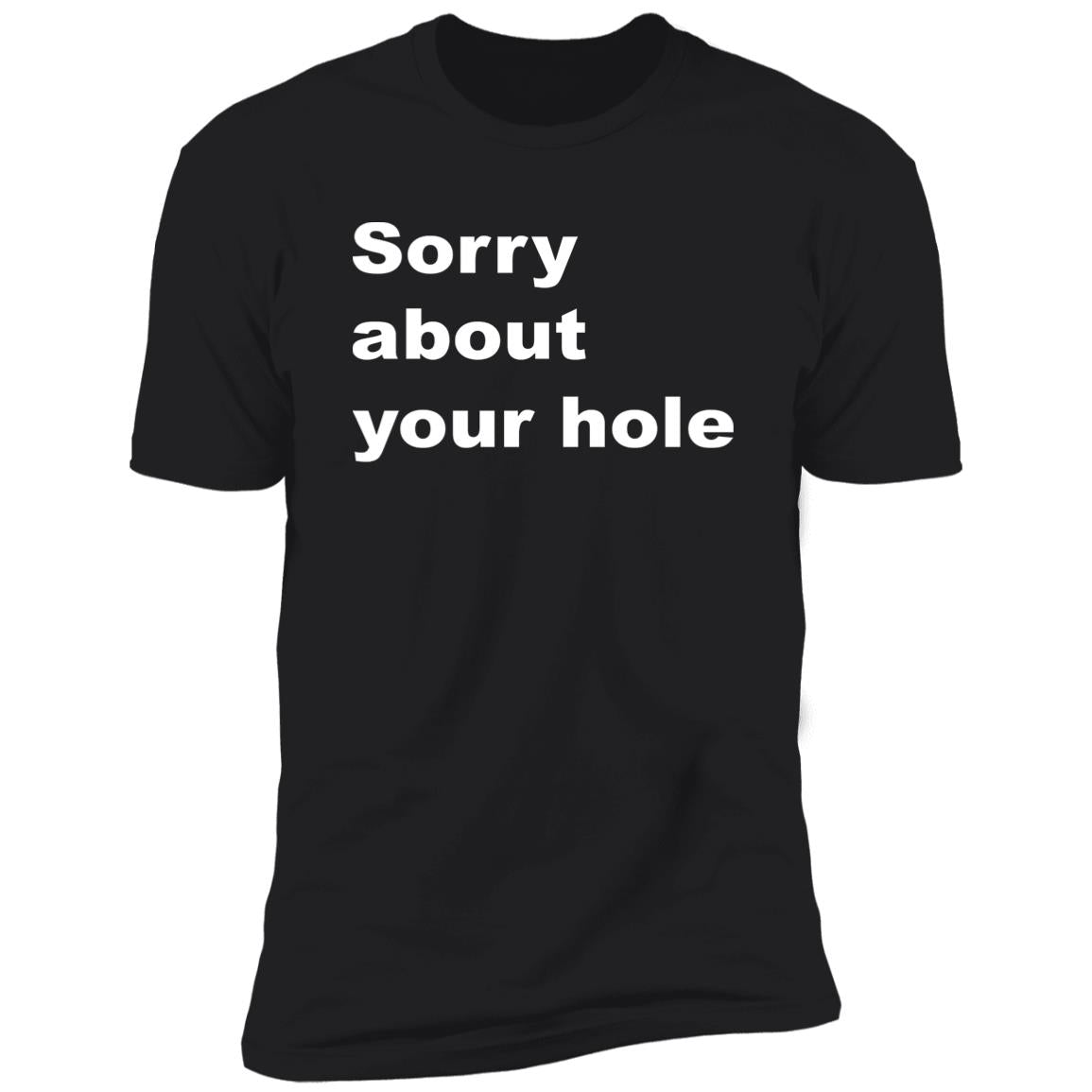 Sorry About Your Hole Shirt