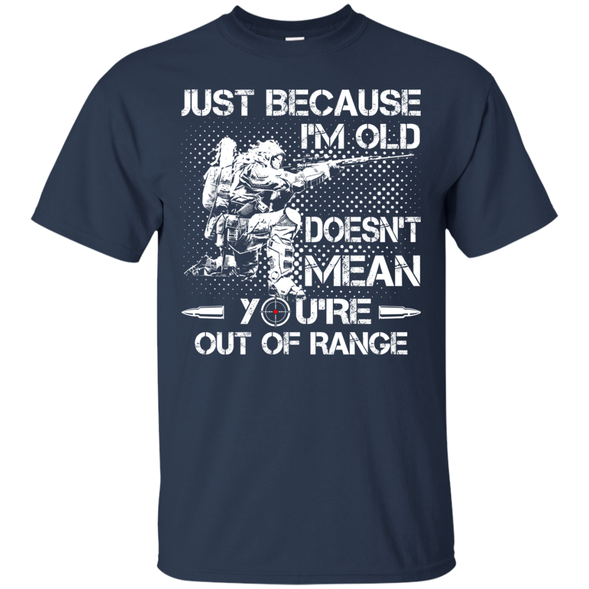 Just Because I'm Old Doesn't Mean You're Out Of Range Shirt, Hoodie - TeeDragons