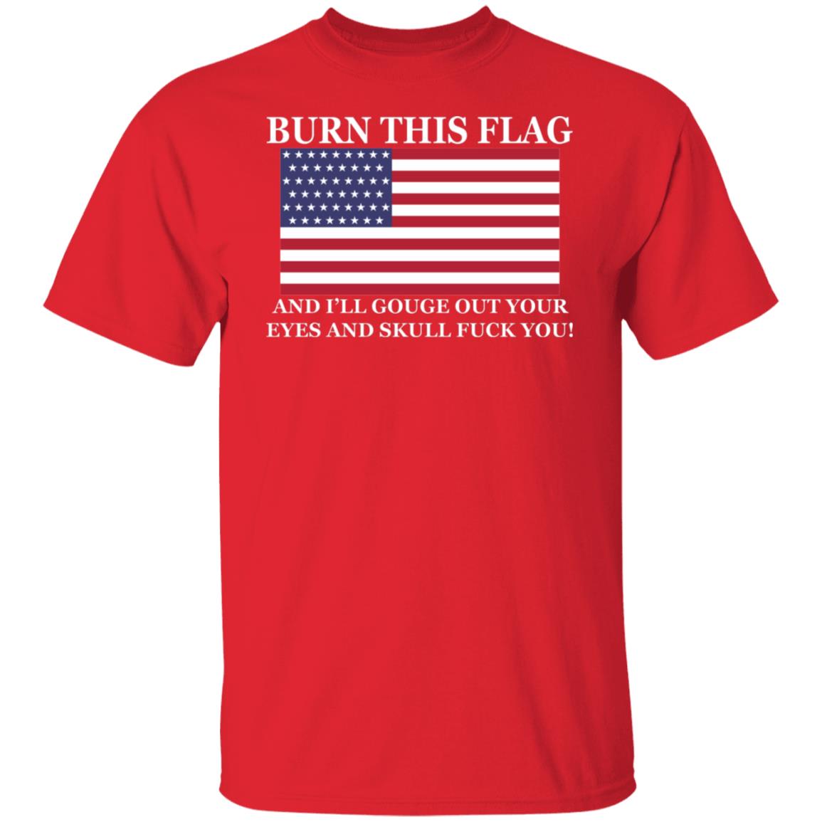 Burn This Flag And I'll Gouge Out Your Eyes And Skull Shirt