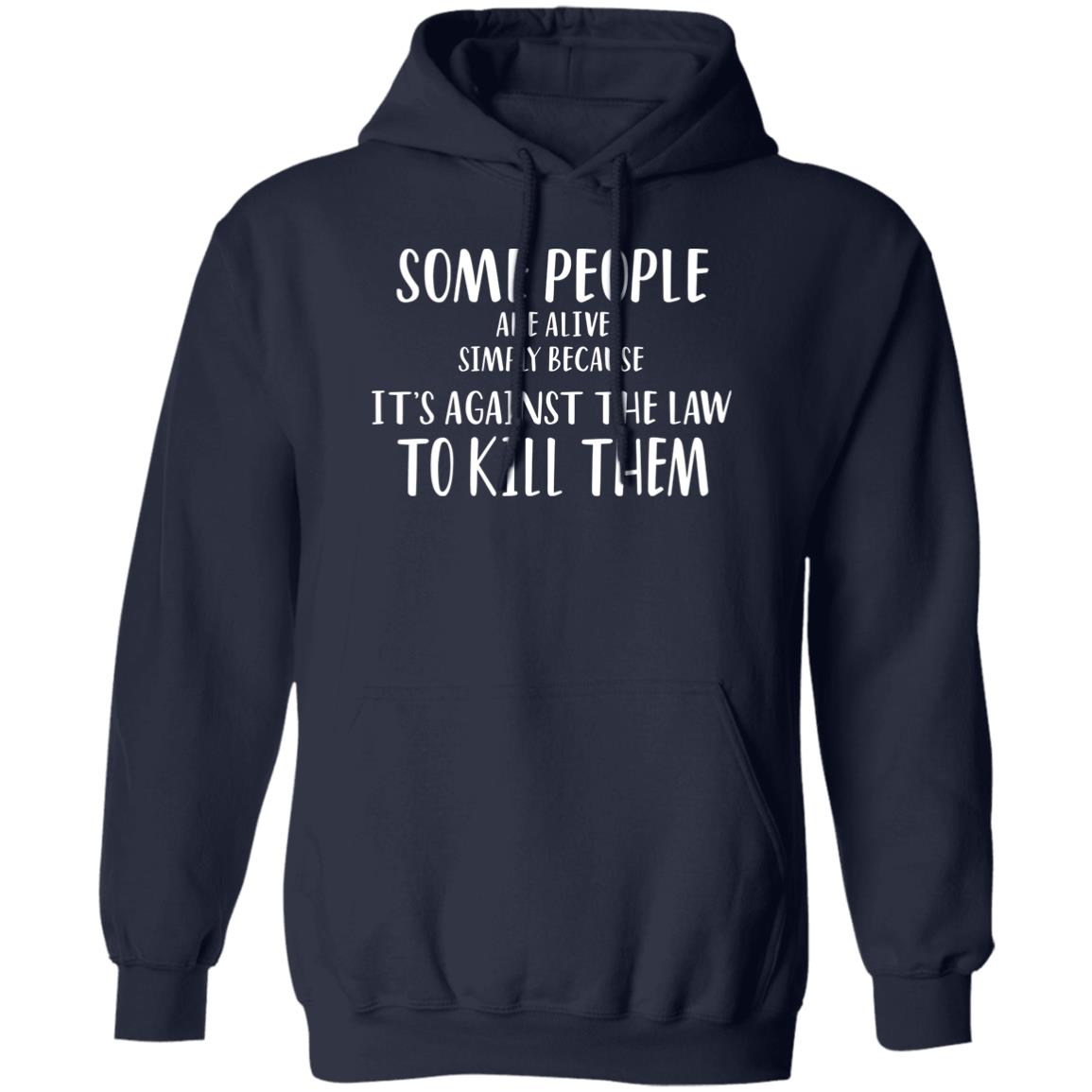 Some People Are Alive Simply Because It’s Against The Law To Kill Them Shirt