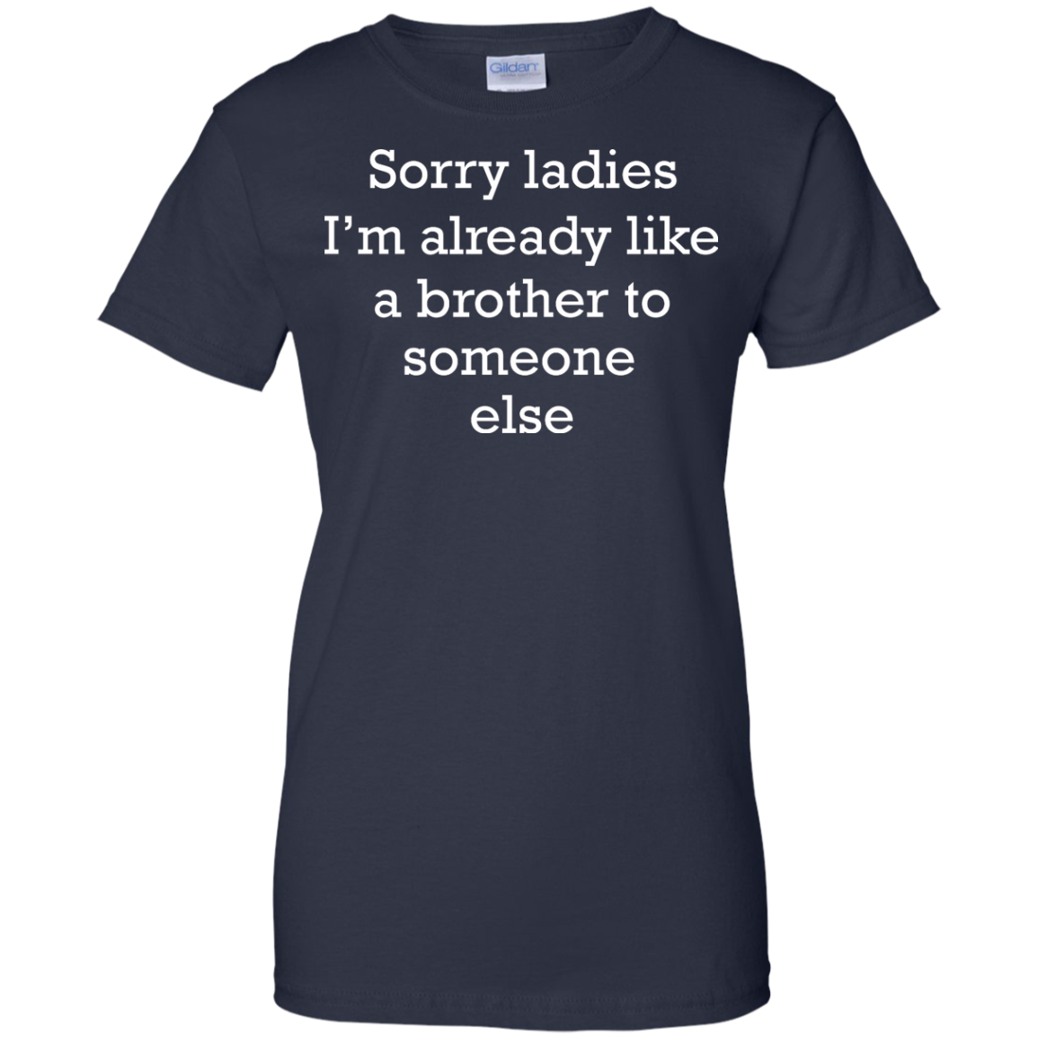 Sorry Ladies I'm Already Like A Brother To Someone Else Shirt - TeeDragons