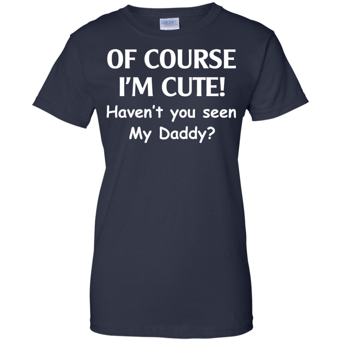 Of Course I'm Cute Haven't You Seen My Daddy T-Shirt - TeeDragons
