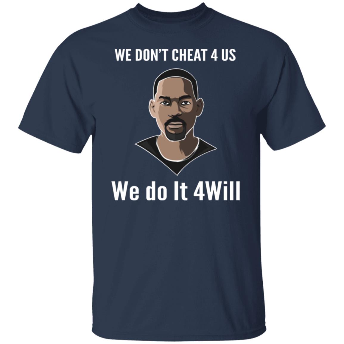 We Don't Cheat 4 Us We Do It 4 Will Shirt