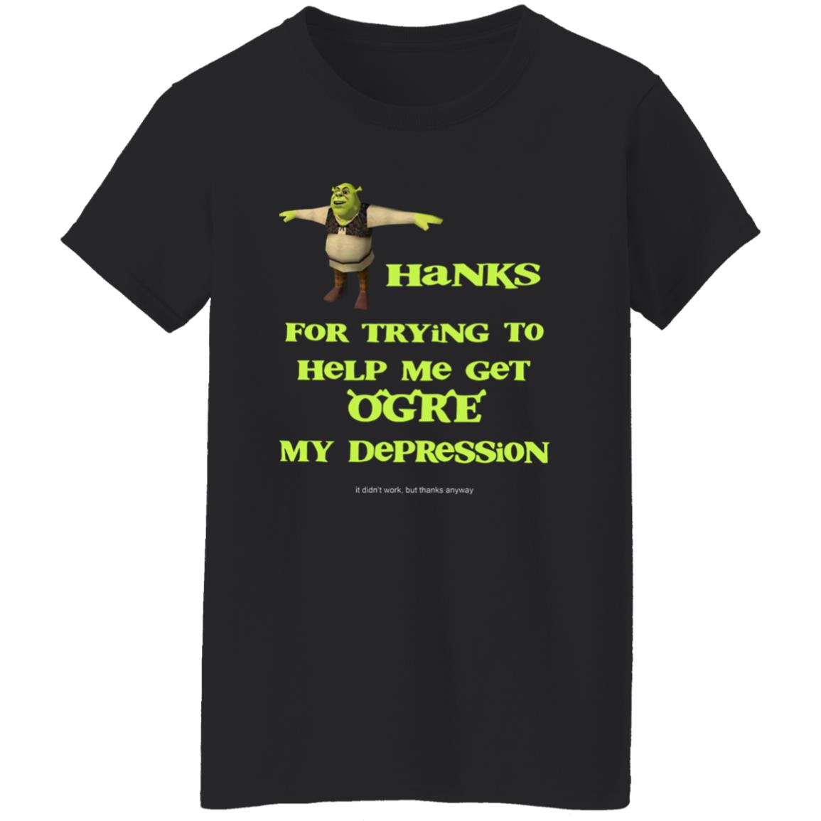 Thanks For Trying To Help Me Get Ogre My Depression Shirt