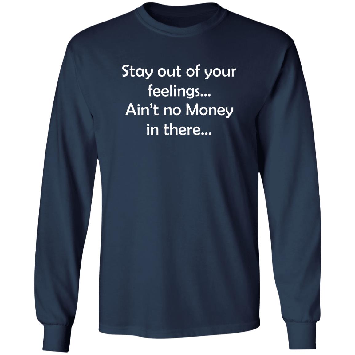 Stay Out Of Your Feelings Ain’t No Money In There Shirt