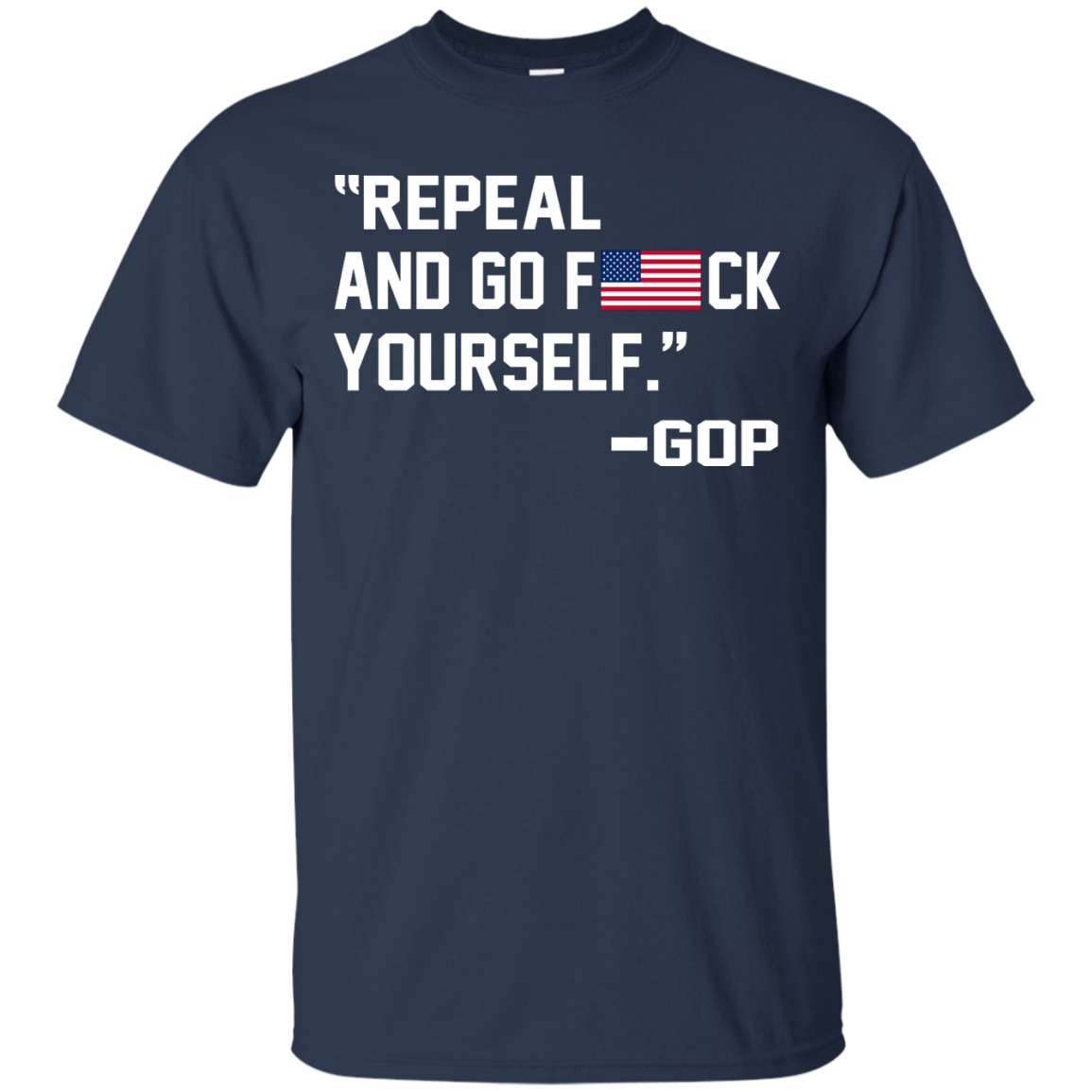 "Repeal And Go F*ck Yourself" - GOP Shirt, Hoodie, Tank - TeeDragons