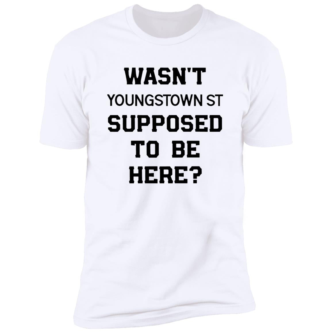 Wasn’t Youngstown St Supposed To Be Here Shirt
