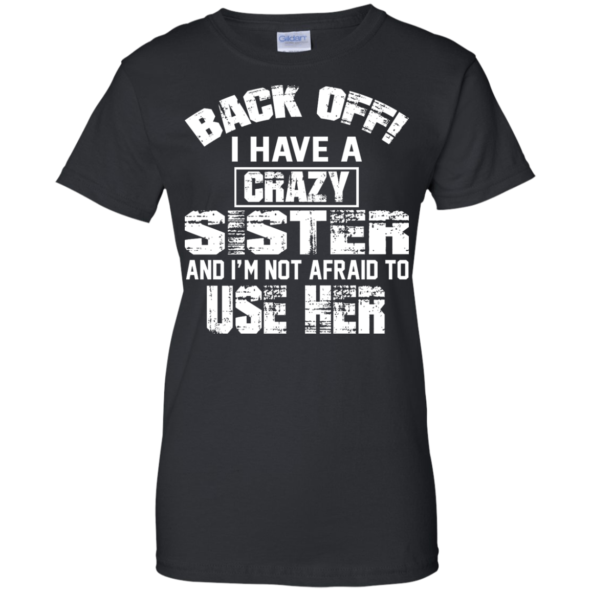 Back Off I Have A Crazy Sister And I'm Not Afraid To Use Her Shirt, Hoodie - TeeDragons