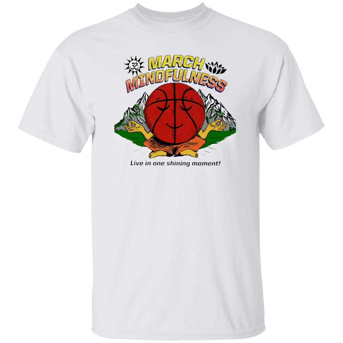 March Mindfulness Live In One Shining Moment Shirt