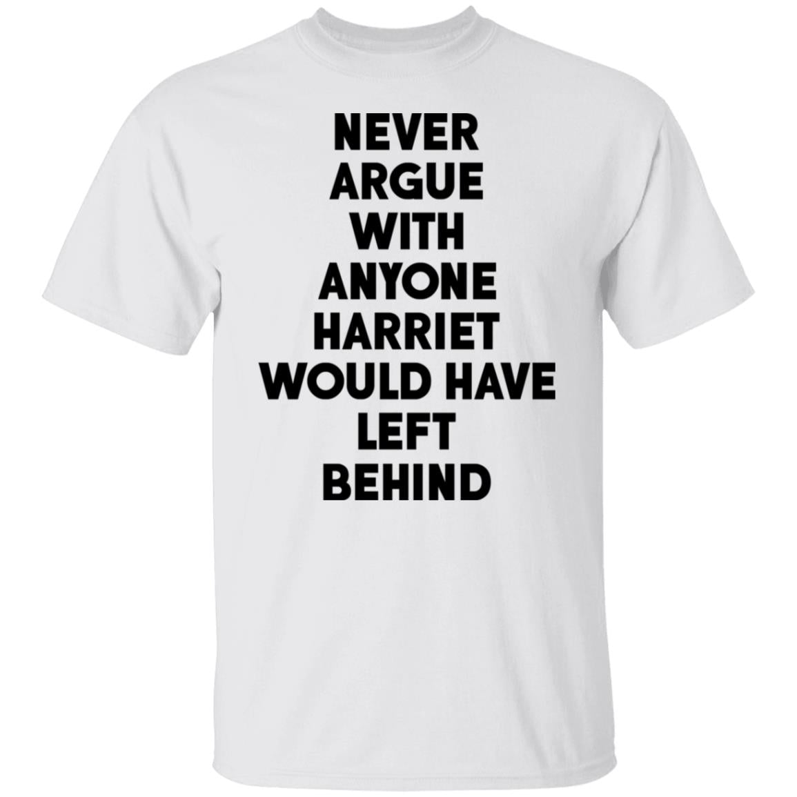 Never argue with anyone harriet would have left behind shirt