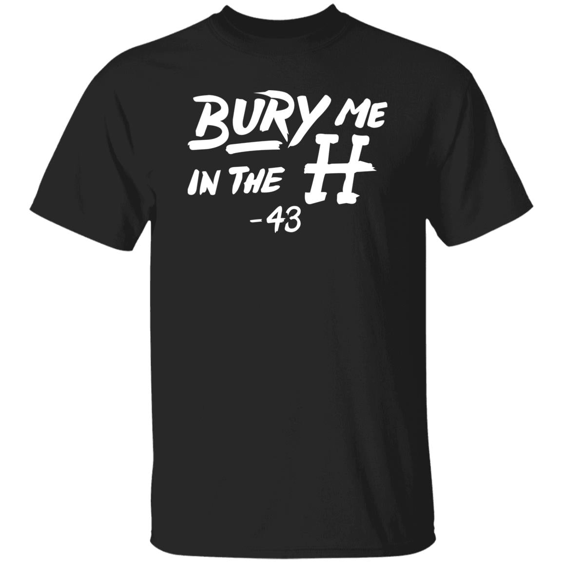 Bury Me In The H Shirt