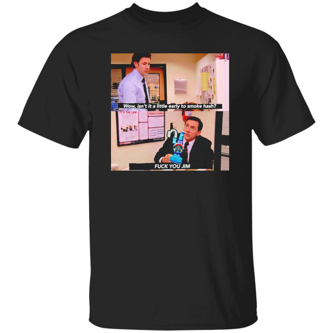 Isn’t It A Little Early To Smoke Hash – Fuck You Jim Shirt