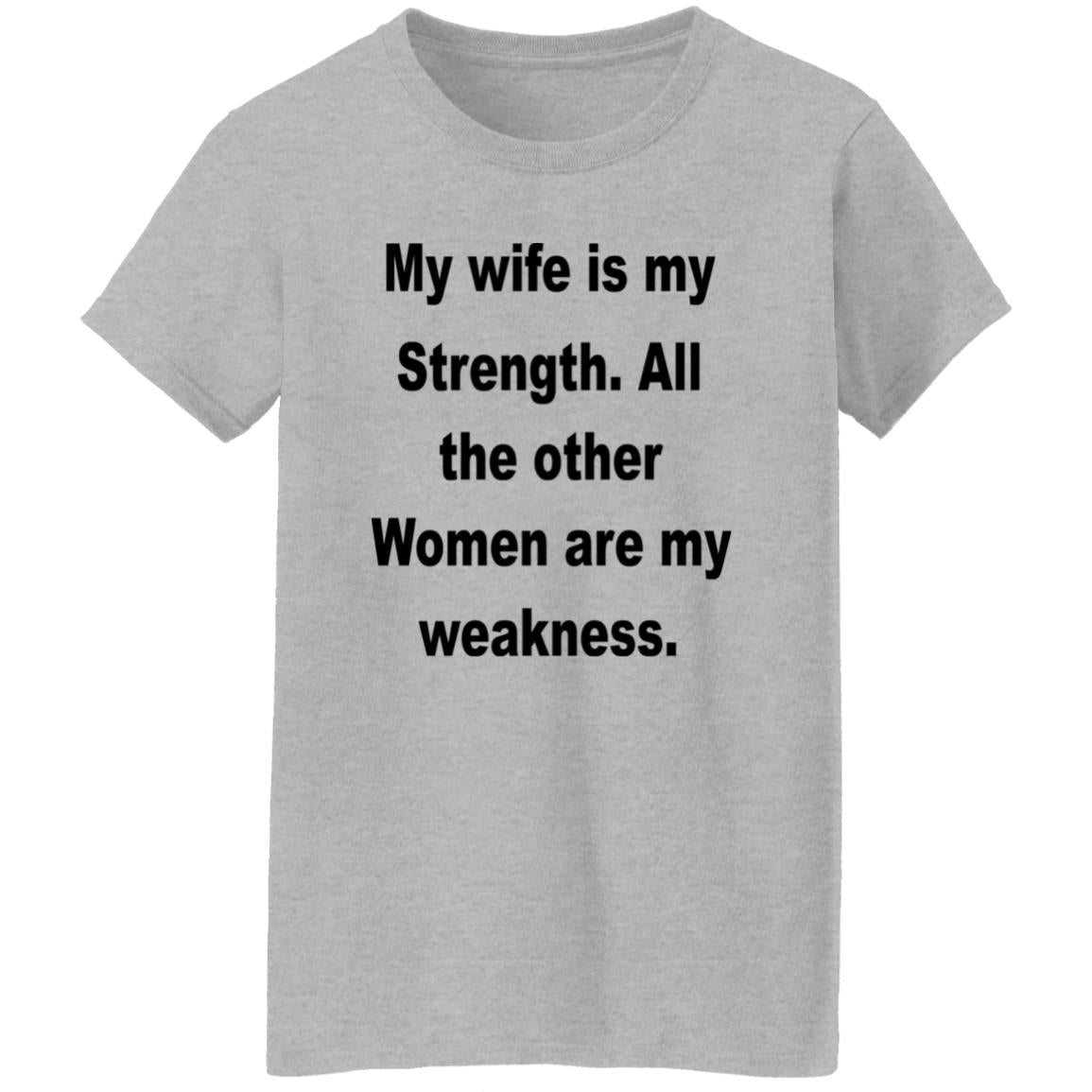 My Wife Is My Strength All The Other Women Are My Weakness Shirt
