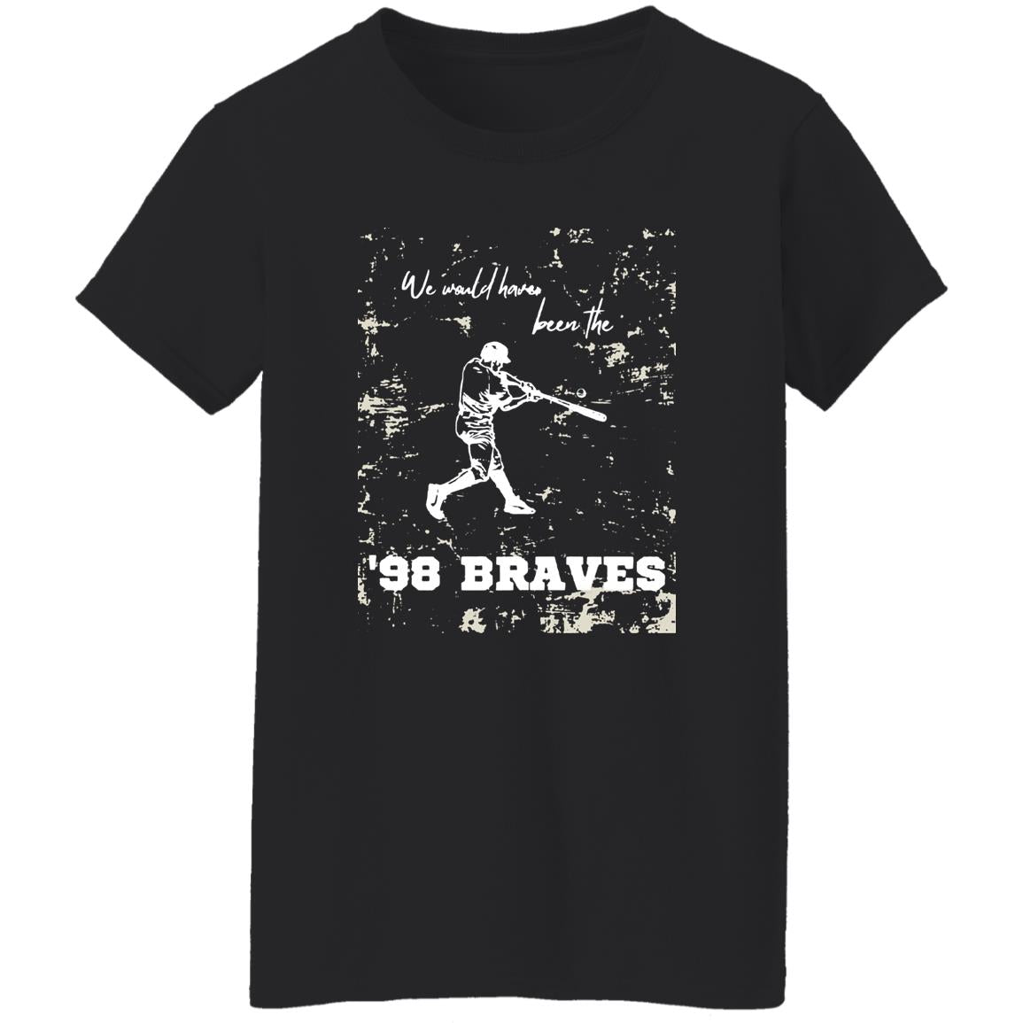 We Would Have Been The 98 Braves Morgan Wallen Shirt