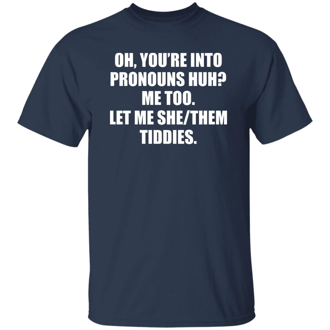 You’re Into Pronouns Huh Me Too Let Me She/Them Tiddies Shirt